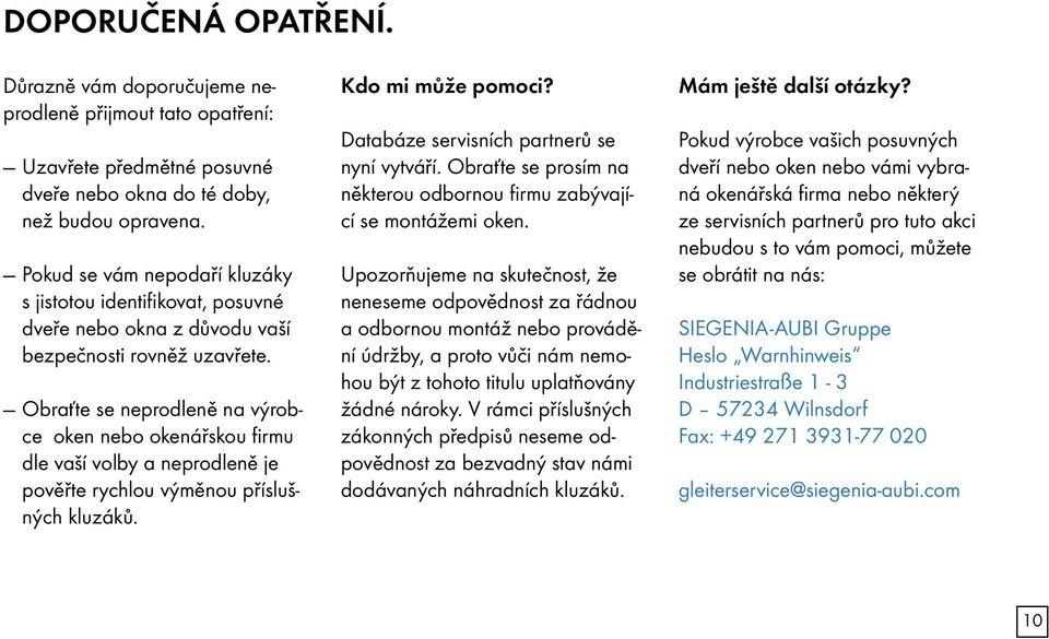 Obraťte se neprodleně na výrobce oken nebo okenářskou firmu dle vaší volby a neprodleně je pověřte rychlou výměnou příslušných kluzáků. Kdo mi může pomoci?