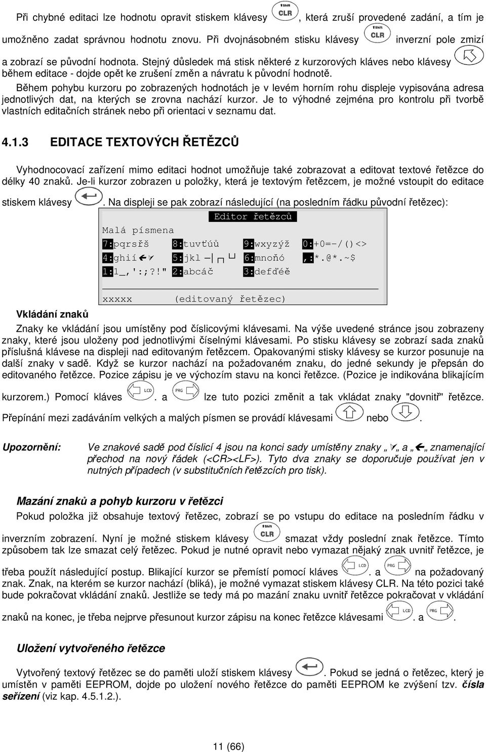 Stejný důsledek má stisk některé z kurzorových kláves nebo klávesy během editace - dojde opět ke zrušení změn a návratu k původní hodnotě.