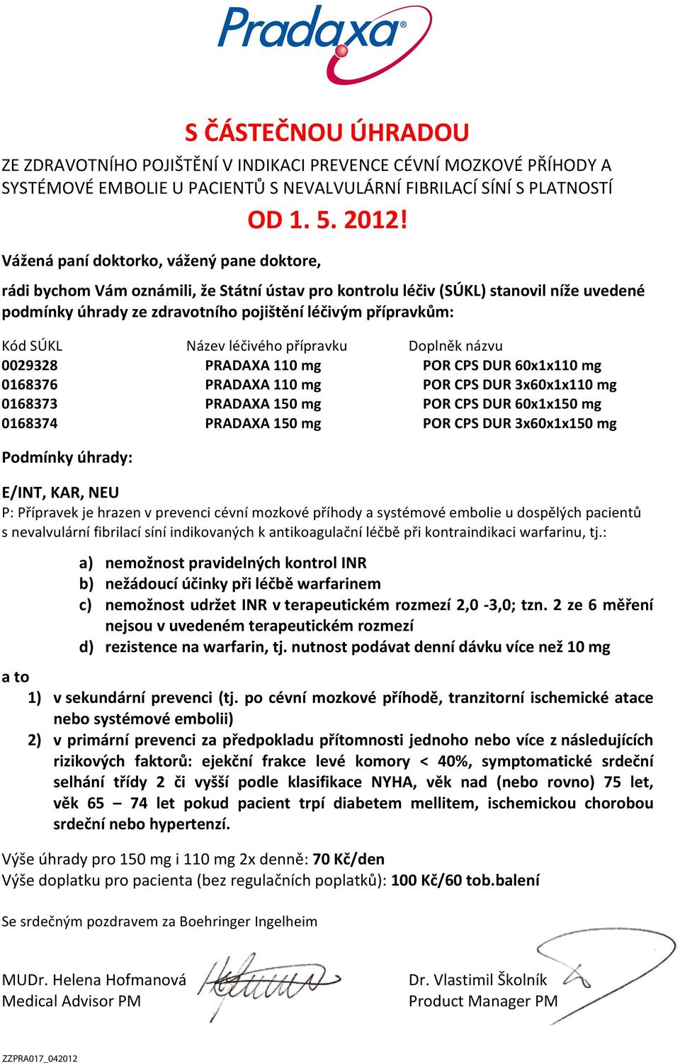 SÚKL Název léčivého přípravku Doplněk názvu 0029328 PRADAXA 110 mg POR CPS DUR 60x1x110 mg 0168376 PRADAXA 110 mg POR CPS DUR 3x60x1x110 mg 0168373 PRADAXA 150 mg POR CPS DUR 60x1x150 mg 0168374
