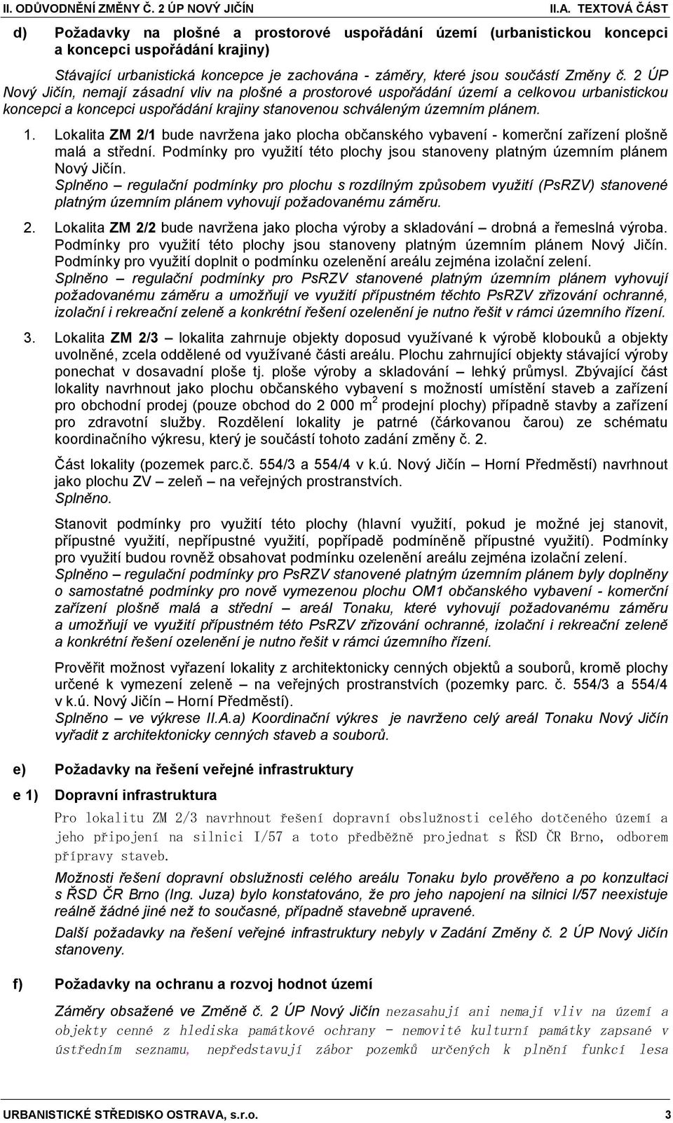 Změny č. 2 ÚP Nový Jičín, nemají zásadní vliv na plošné a prostorové uspořádání území a celkovou urbanistickou koncepci a koncepci uspořádání krajiny stanovenou schváleným územním plánem. 1.