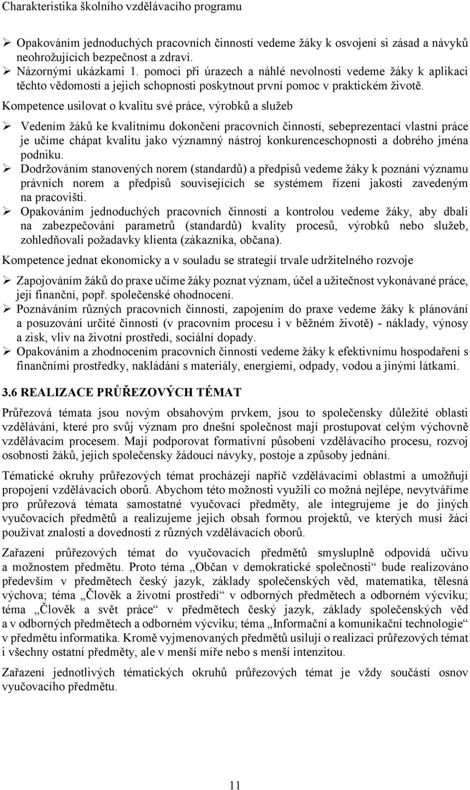 Kompetence usilovat o kvalitu své práce, výrobků a služeb Vedením žáků ke kvalitnímu dokončení pracovních činností, sebeprezentací vlastní práce je učíme chápat kvalitu jako významný nástroj