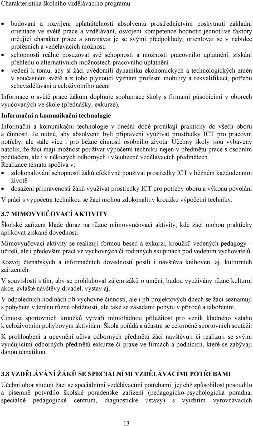 pracovního uplatnění, získání přehledu o alternativních možnostech pracovního uplatnění vedení k tomu, aby si žáci uvědomili dynamiku ekonomických a technologických změn v současném světě a z toho