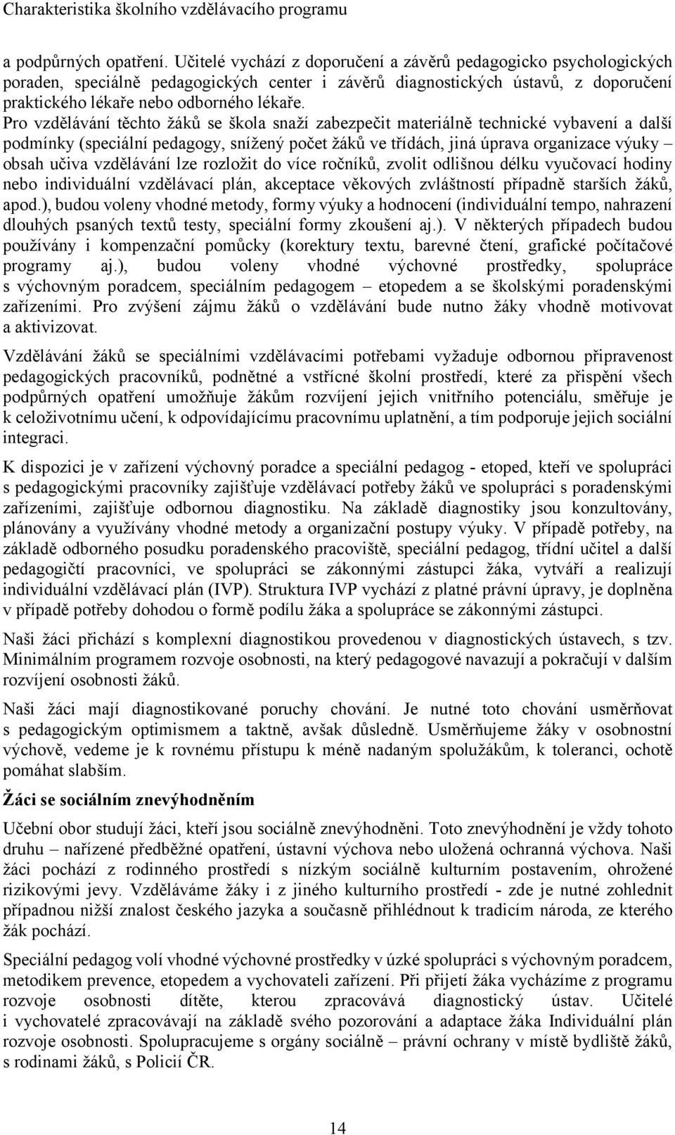 Pro vzdělávání těchto žáků se škola snaží zabezpečit materiálně technické vybavení a další podmínky (speciální pedagogy, snížený počet žáků ve třídách, jiná úprava organizace výuky obsah učiva