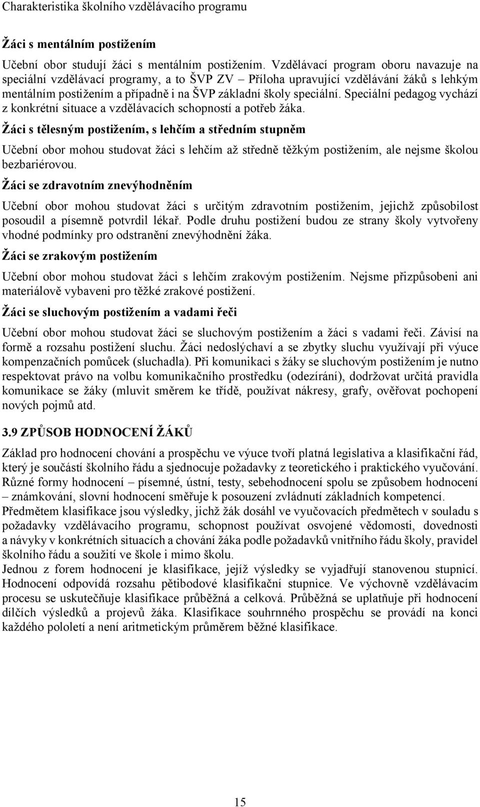 Speciální pedagog vychází z konkrétní situace a vzdělávacích schopností a potřeb žáka.