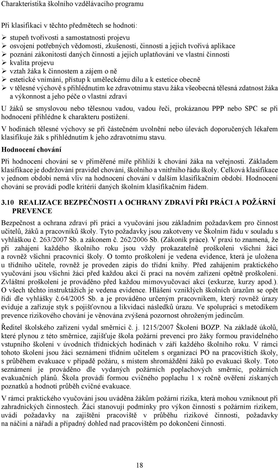 estetice obecně v tělesné výchově s přihlédnutím ke zdravotnímu stavu žáka všeobecná tělesná zdatnost žáka a výkonnost a jeho péče o vlastní zdraví U žáků se smyslovou nebo tělesnou vadou, vadou