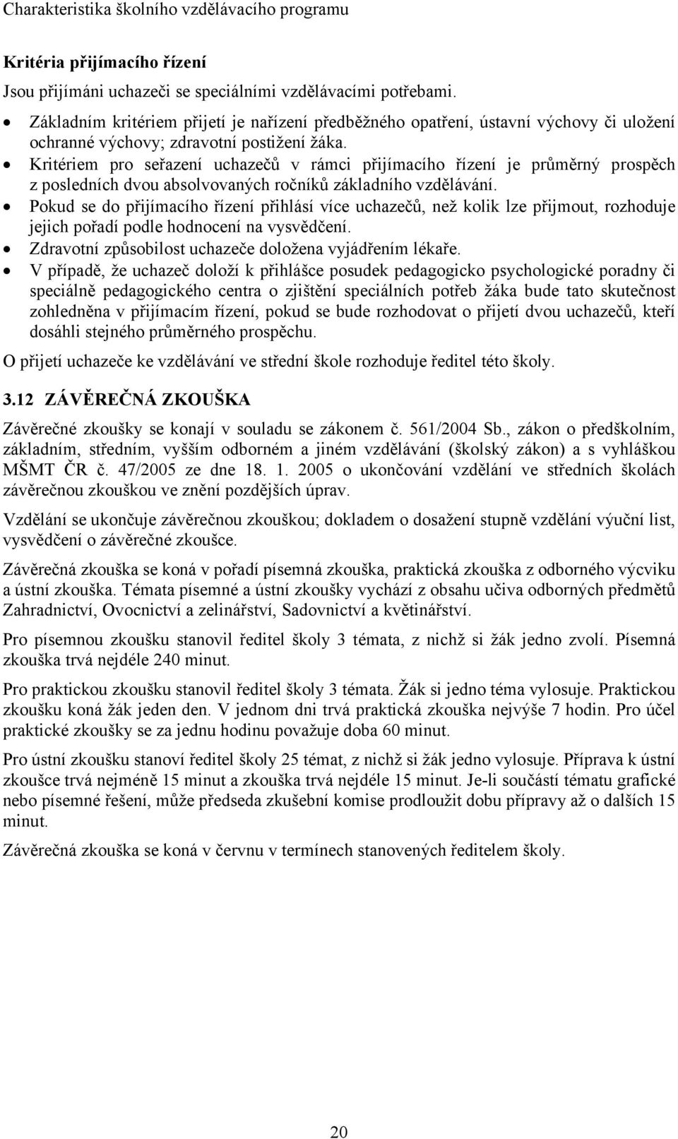 Kritériem pro seřazení uchazečů v rámci přijímacího řízení je průměrný prospěch z posledních dvou absolvovaných ročníků základního vzdělávání.