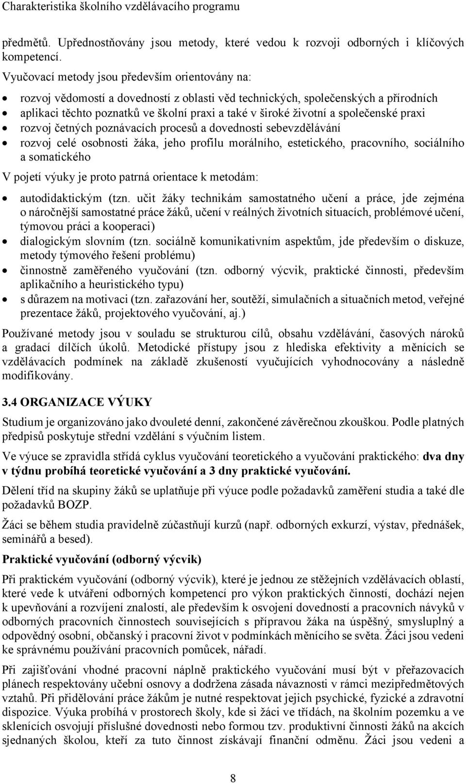 společenské praxi rozvoj četných poznávacích procesů a dovednosti sebevzdělávání rozvoj celé osobnosti žáka, jeho profilu morálního, estetického, pracovního, sociálního a somatického V pojetí výuky