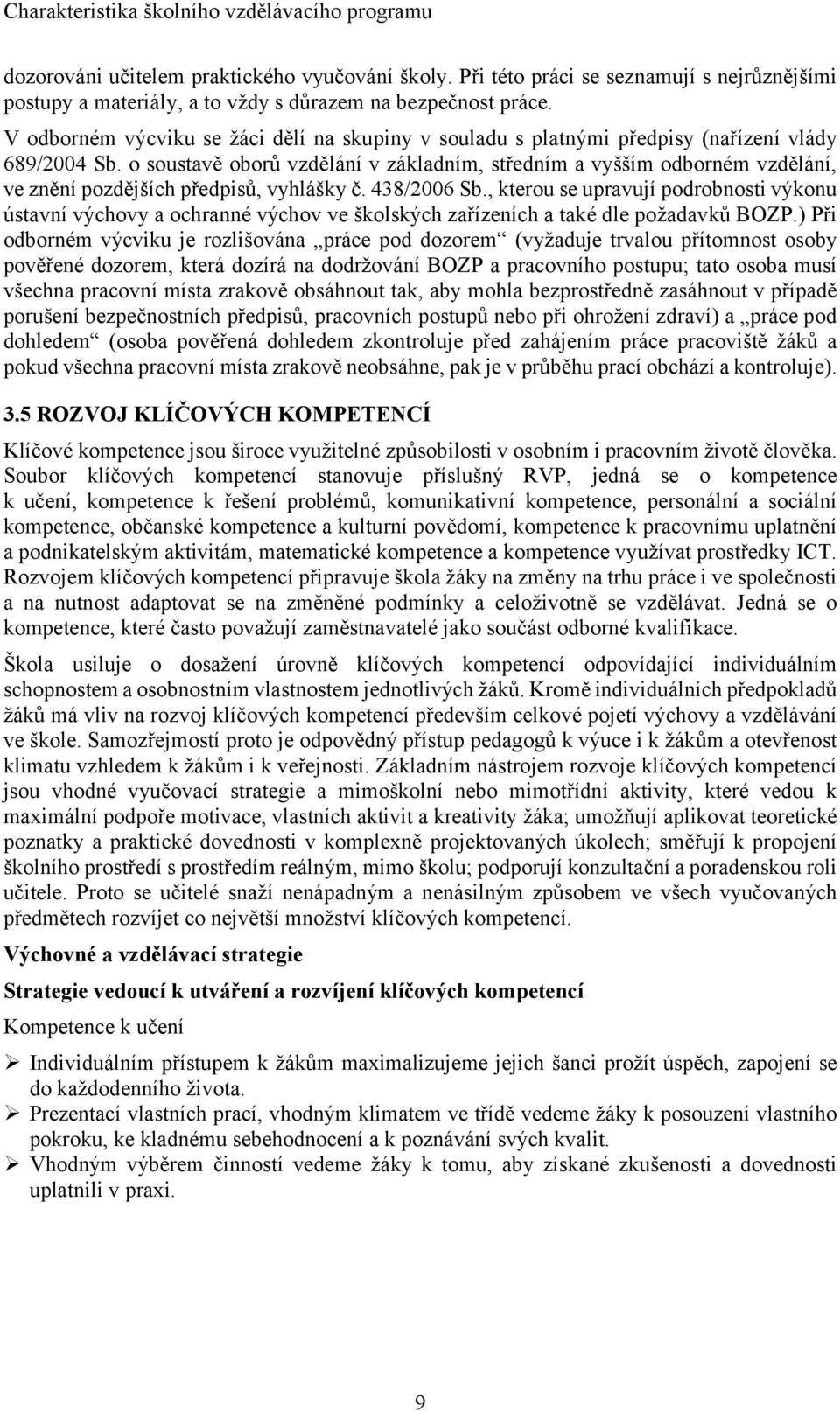 V odborném výcviku se žáci dělí na skupiny v souladu s platnými předpisy (nařízení vlády 689/2004 Sb.