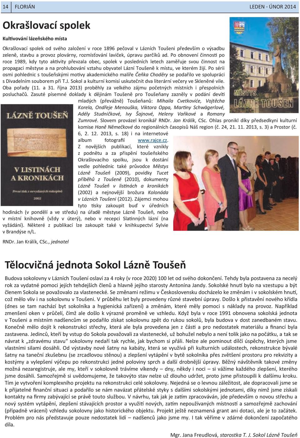 Po obnovení činnosti po roce 1989, kdy tyto aktivity převzala obec, spolek v posledních letech zaměřuje svou činnost na propagaci městyse a na prohlubování vztahu obyvatel Lázní Toušeně k místu, ve