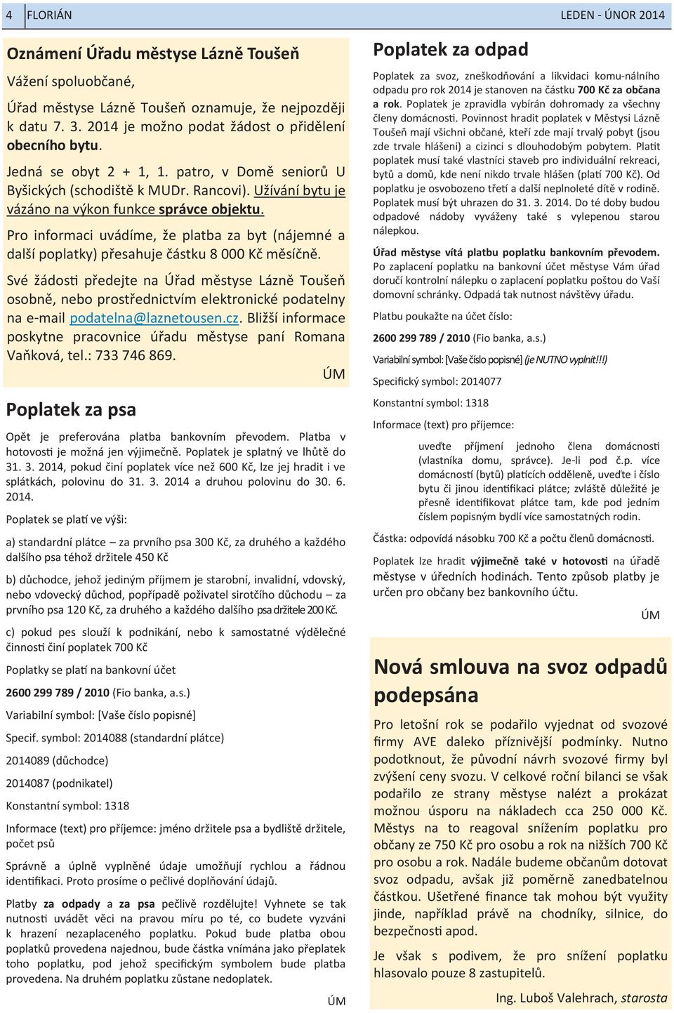 Pro informaci uvádíme, že platba za byt (nájemné a další poplatky) přesahuje částku 8 000 Kč měsíčně.