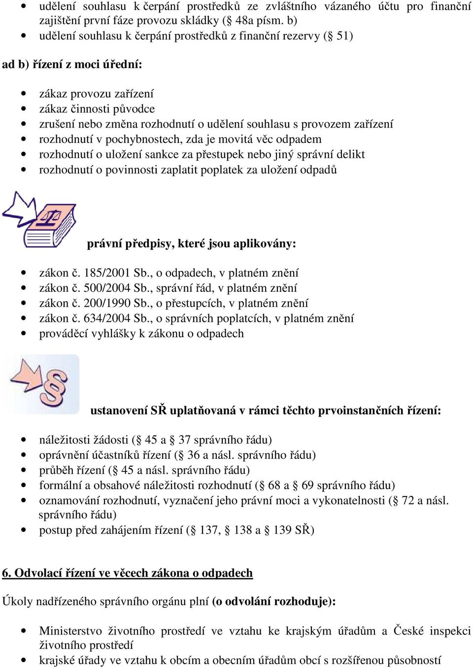 zařízení rozhodnutí v pochybnostech, zda je movitá věc odpadem rozhodnutí o uložení sankce za přestupek nebo jiný správní delikt rozhodnutí o povinnosti zaplatit poplatek za uložení odpadů právní