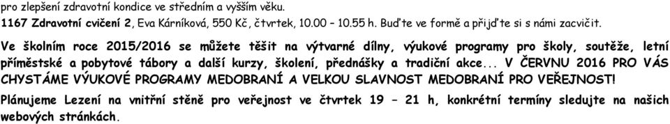 Ve školním roce 2015/2016 se můžete těšit na výtvarné dílny, výukové programy pro školy, soutěže, letní příměstské a pobytové tábory a další