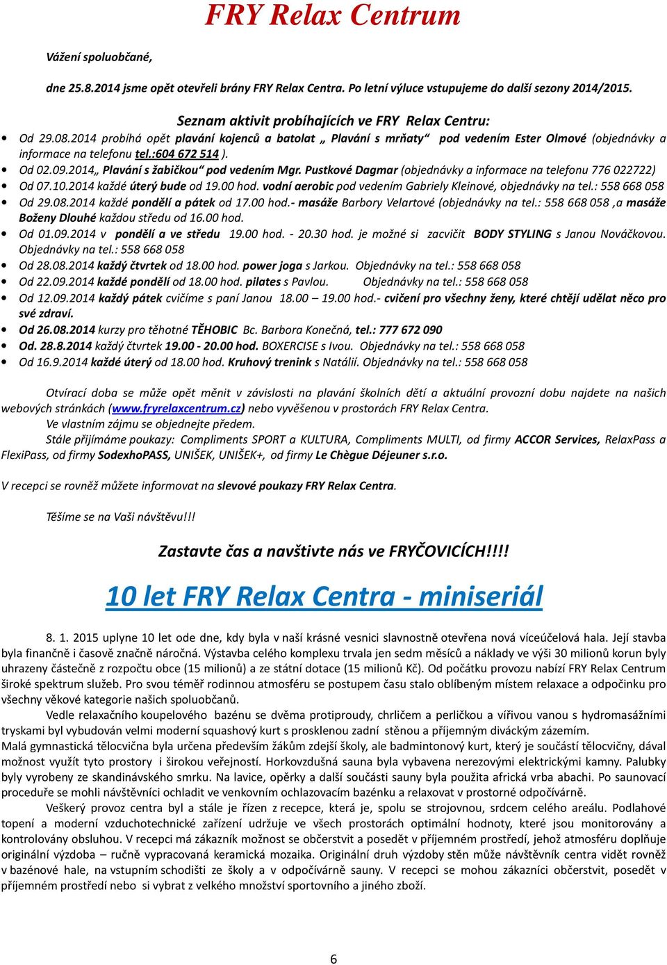 Od 02.09.2014 Plavání s žabičkou pod vedením Mgr. Pustkové Dagmar (objednávky a informace na telefonu 776 022722) Od 07.10.2014 každé úterý bude od 19.00 hod.