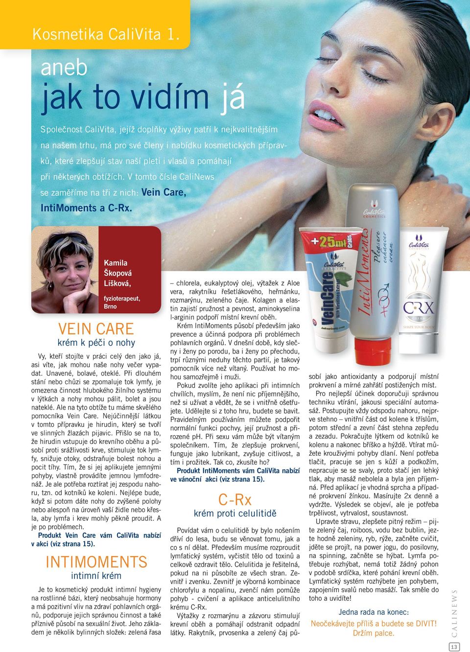 pomáhají při některých obtížích. V tomto čísle CaliNews se zaměříme na tři z nich: Vein Care, IntiMoments a C-Rx.