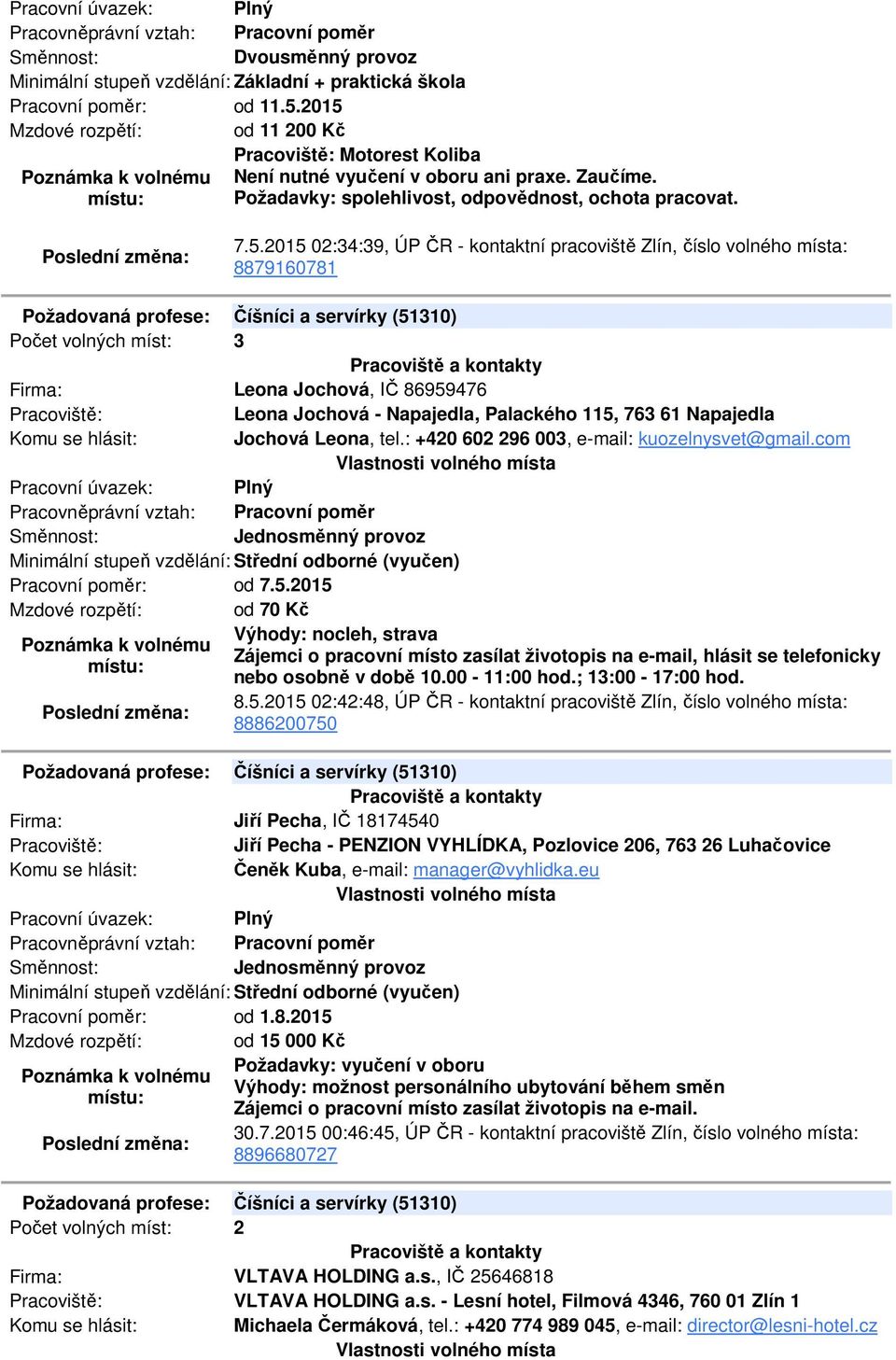 2015 02:34:39, ÚP ČR - kontaktní pracoviště Zlín, číslo volného místa: 8879160781 Požadovaná profese: Číšníci a servírky (51310) Počet volných míst: 3 Leona Jochová, IČ 86959476 Leona Jochová -