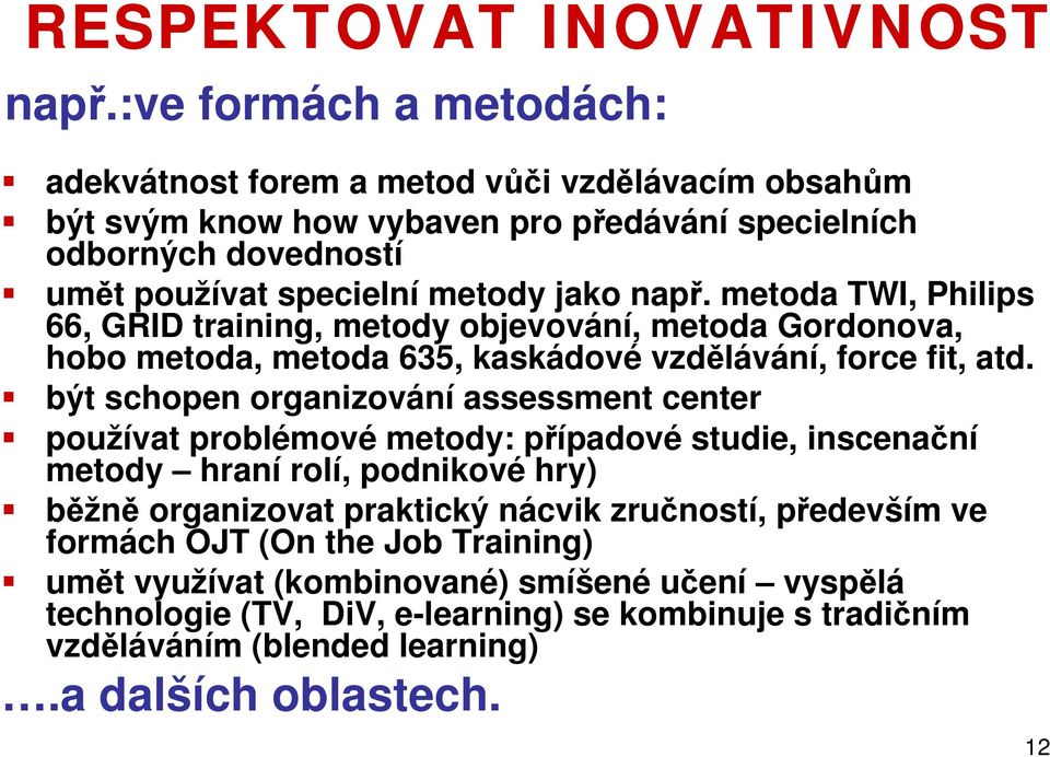 např. metoda TWI, Philips 66, GRID training, metody objevování, metoda Gordonova, hobo metoda, metoda 635, kaskádové vzdělávání, force fit, atd.