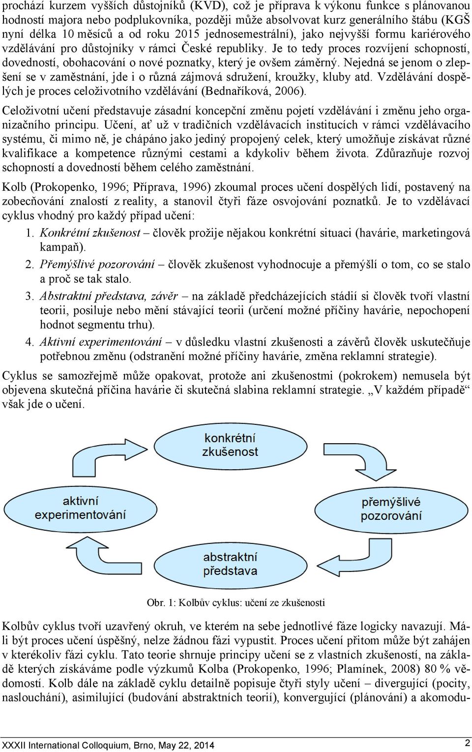 Je to tedy proces rozvíjení schopností, dovedností, obohacování o nové poznatky, který je ovšem záměrný.