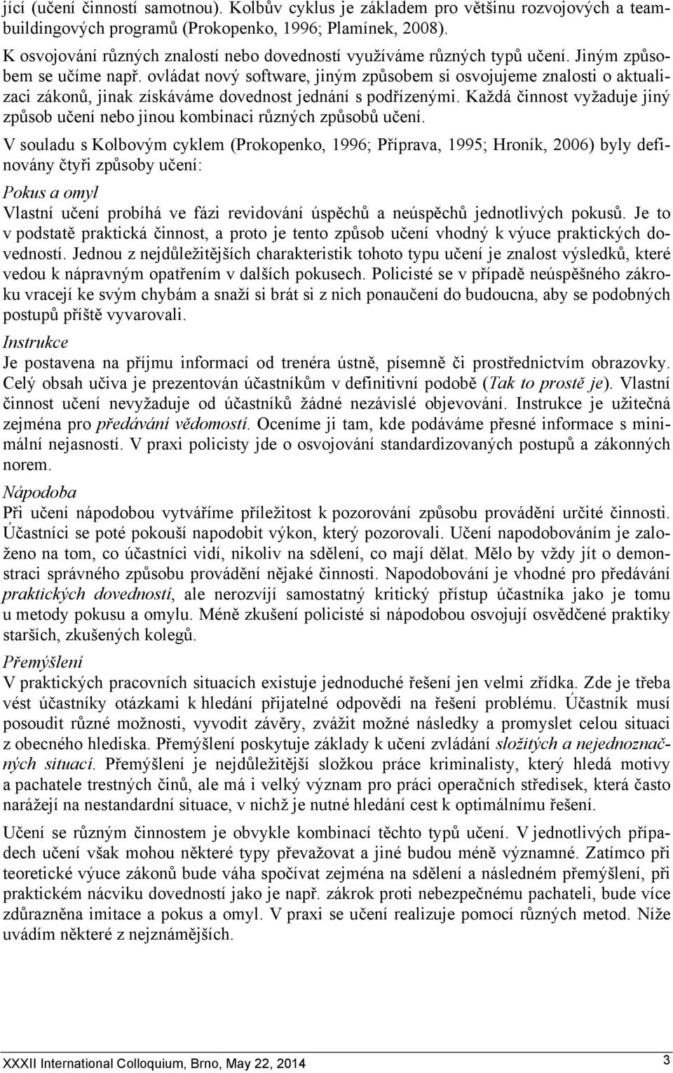 ovládat nový software, jiným způsobem si osvojujeme znalosti o aktualizaci zákonů, jinak získáváme dovednost jednání s podřízenými.