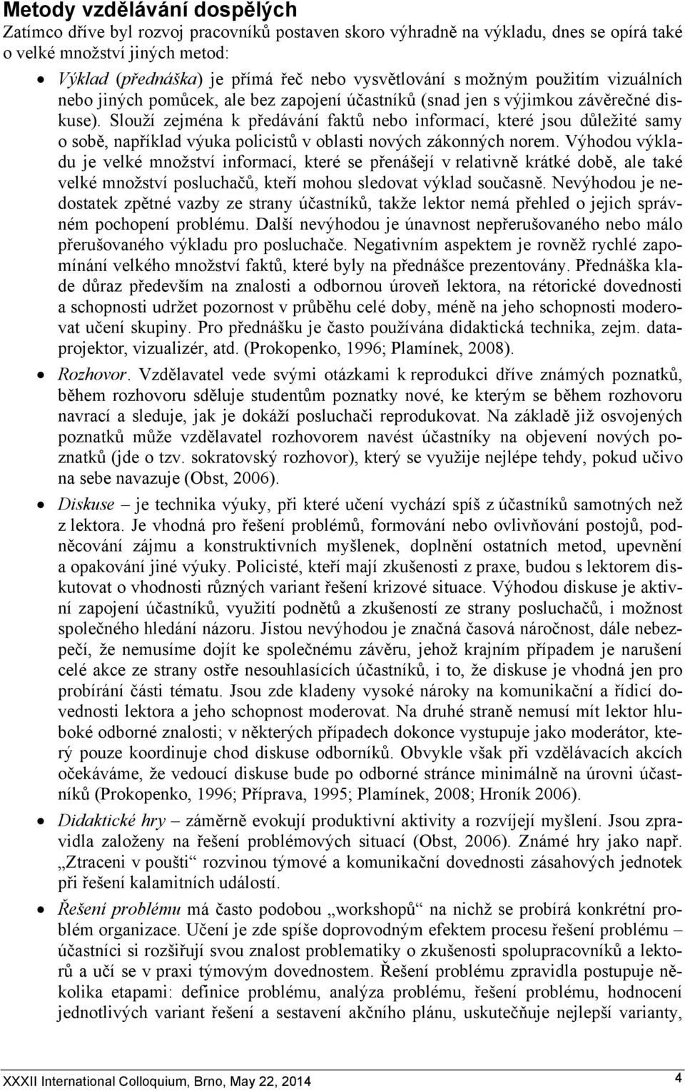 Slouží zejména k předávání faktů nebo informací, které jsou důležité samy o sobě, například výuka policistů v oblasti nových zákonných norem.