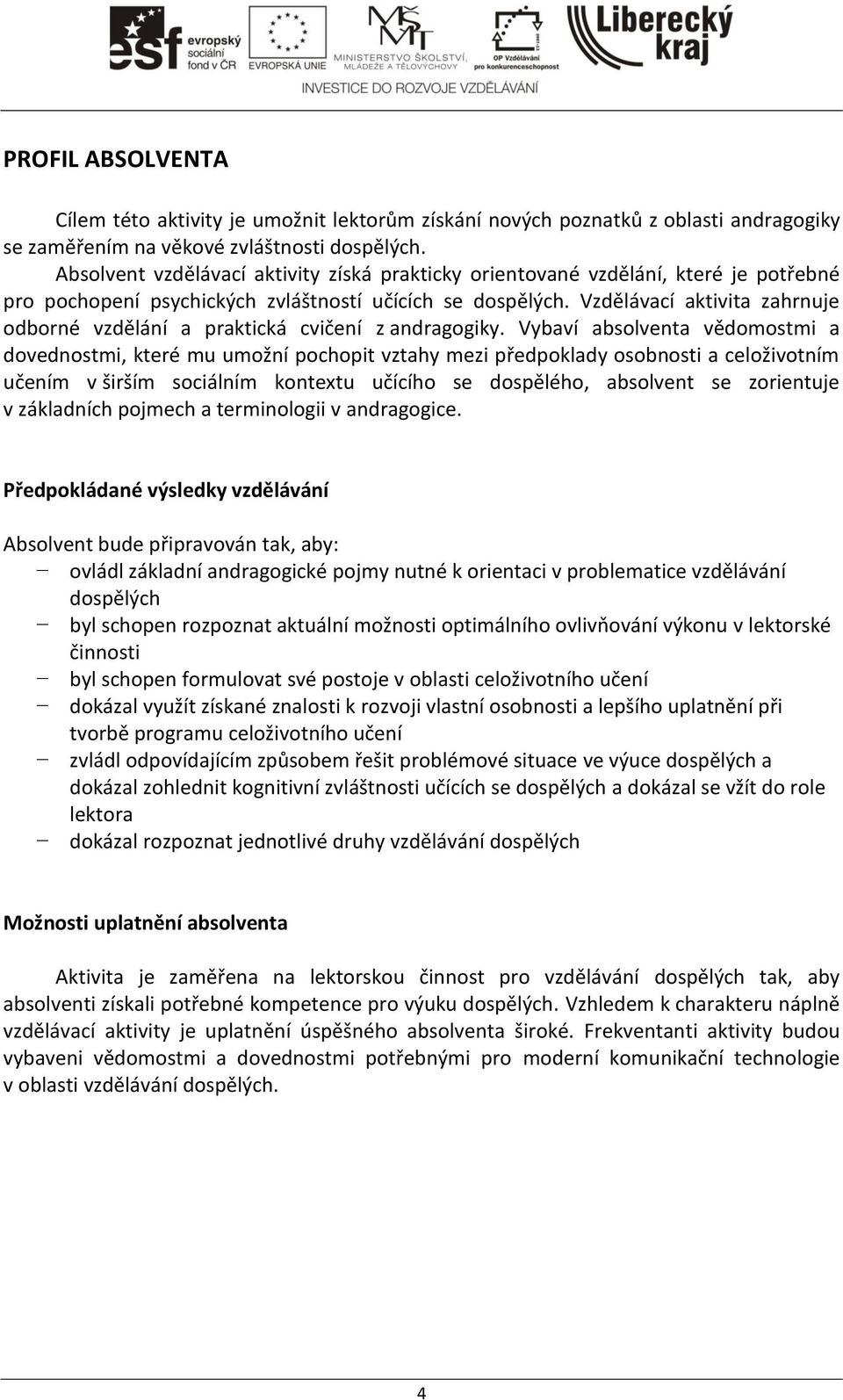 Vzdělávací aktivita zahrnuje odborné vzdělání a praktická cvičení z andragogiky.