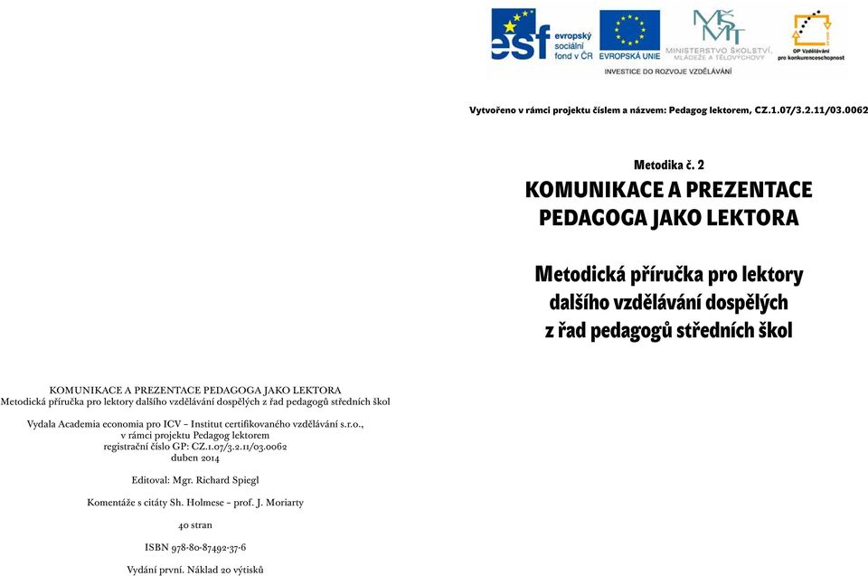 PEDAGOGA JAKO LEKTORA Metodická příručka pro lektory dalšího vzdělávání dospělých z řad pedagogů středních škol Vydala Academia economia pro ICV Institut certifikovaného