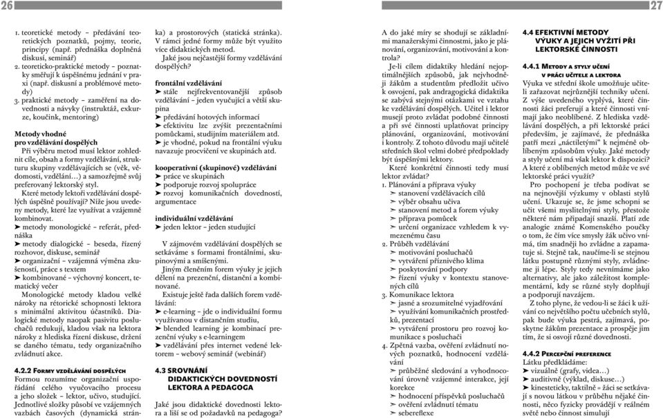 praktické metody zaměření na dovednosti a návyky (instruktáž, exkurze, koučink, mentoring) Metody vhodné pro vzdělávání dospělých Při výběru metod musí lektor zohlednit cíle, obsah a formy