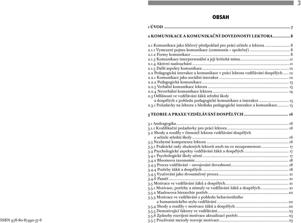 2 Pedagogická interakce a komunikace v práci lektora vzdělávání dospělých... 12 2.2.1 Komunikace jako sociální interakce... 12 2.2.2 Pedagogická komunikace... 13 2.2.3 Verbální komunikace lektora.