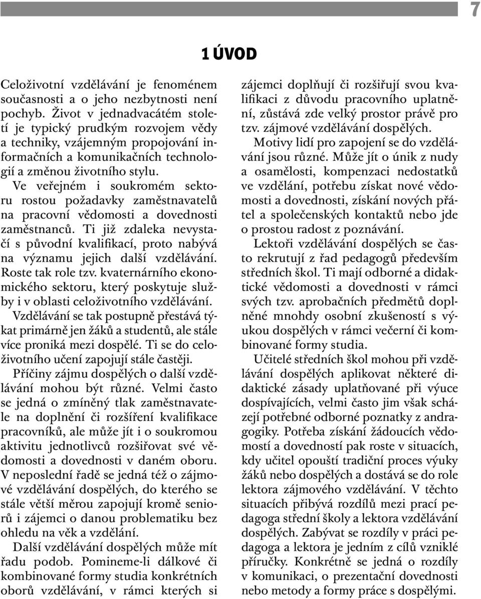 Ve veřejném i soukromém sektoru rostou požadavky zaměstnavatelů na pracovní vědomosti a dovednosti zaměstnanců.