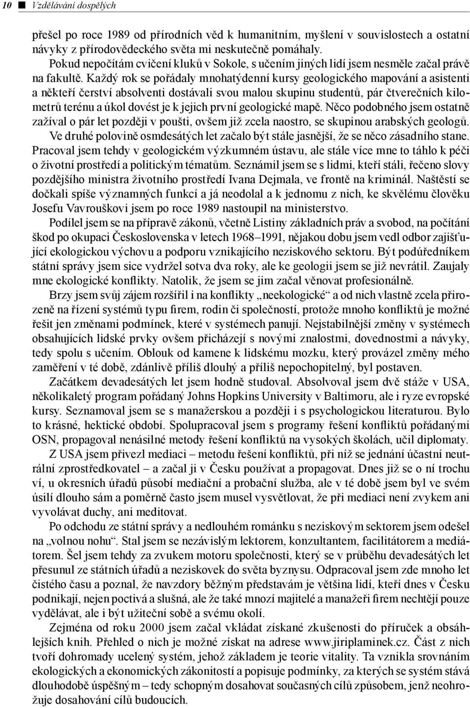 Každý rok se pořádaly mnohatýdenní kursy geologického mapování a asistenti a někteří čerství absolventi dostávali svou malou skupinu studentů, pár čtverečních kilometrů terénu a úkol dovést je k