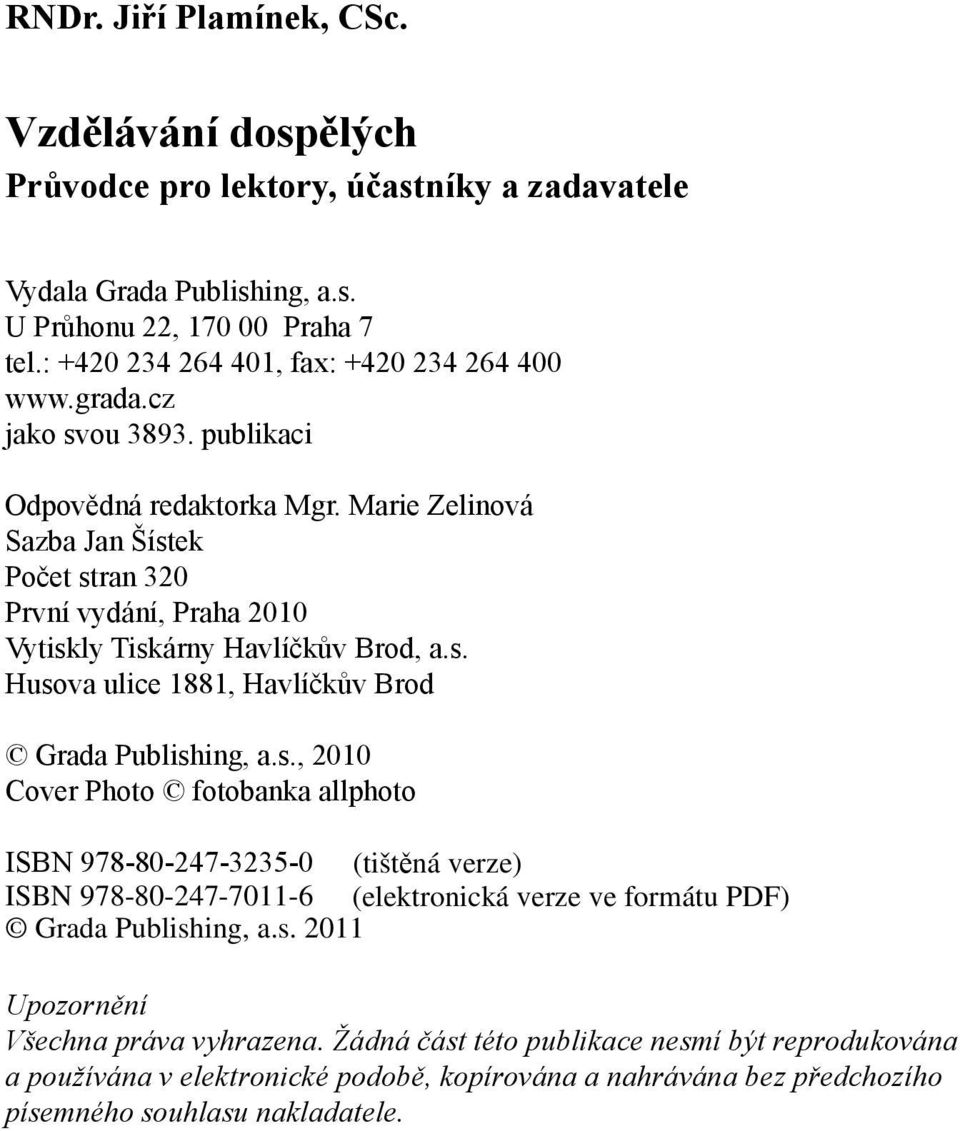 Marie Zelinová Sazba Jan Šístek Počet stran 320 První vydání, Praha 2010 Vytiskly Tiskárny Havlíčkův Brod, a.s. Husova ulice 1881, Havlíčkův Brod Grada Publishing, a.s., 2010 Cover Photo fotobanka allphoto ISBN 978-80-247-3235-0 Upozornění Všechna práva vyhrazena.