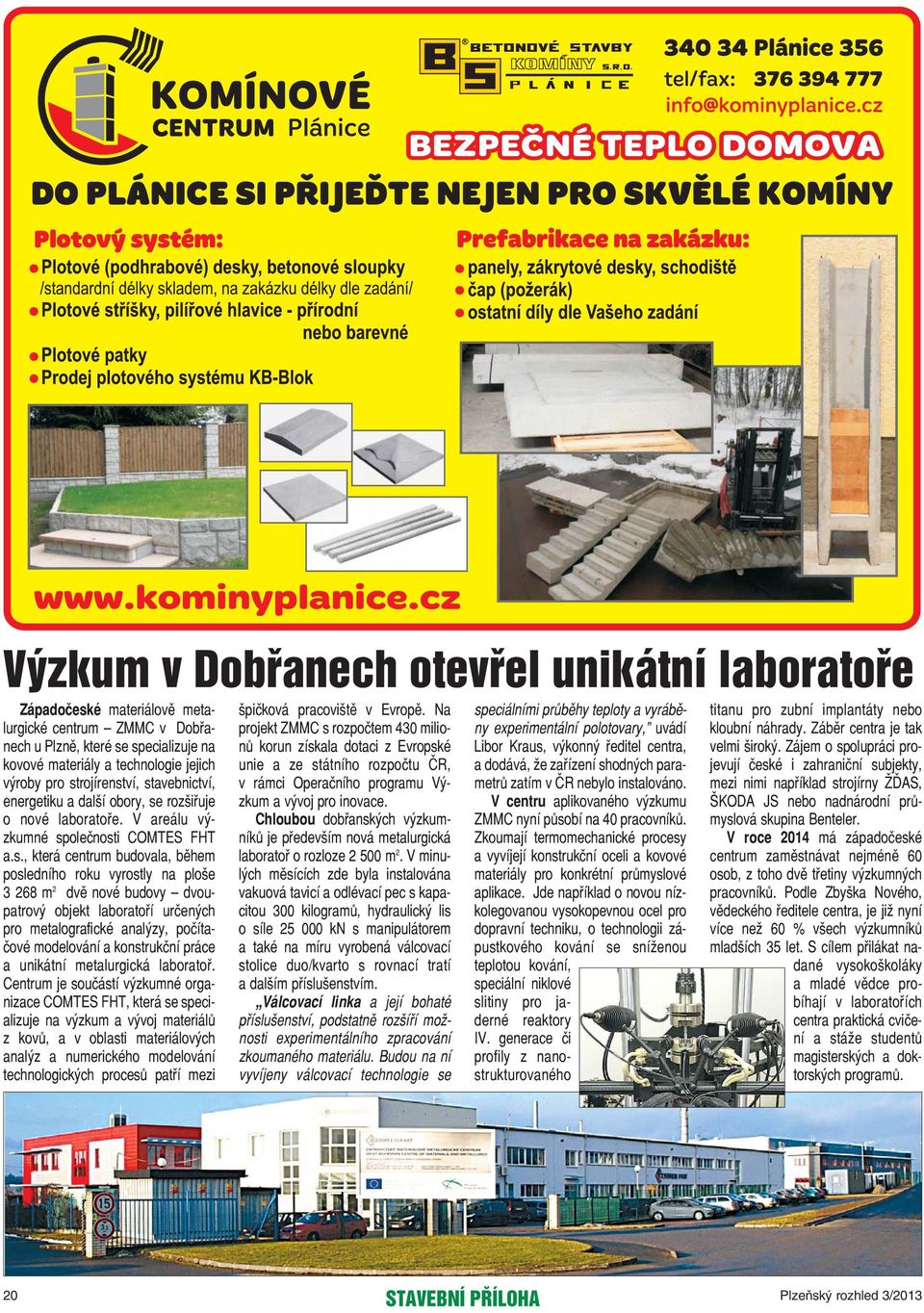 268 m 2 dvě nové budovy dvoupatrový objekt laboratoří určených pro metalografické analýzy, počítačové modelování a konstrukční práce a unikátní metalurgická laboratoř.