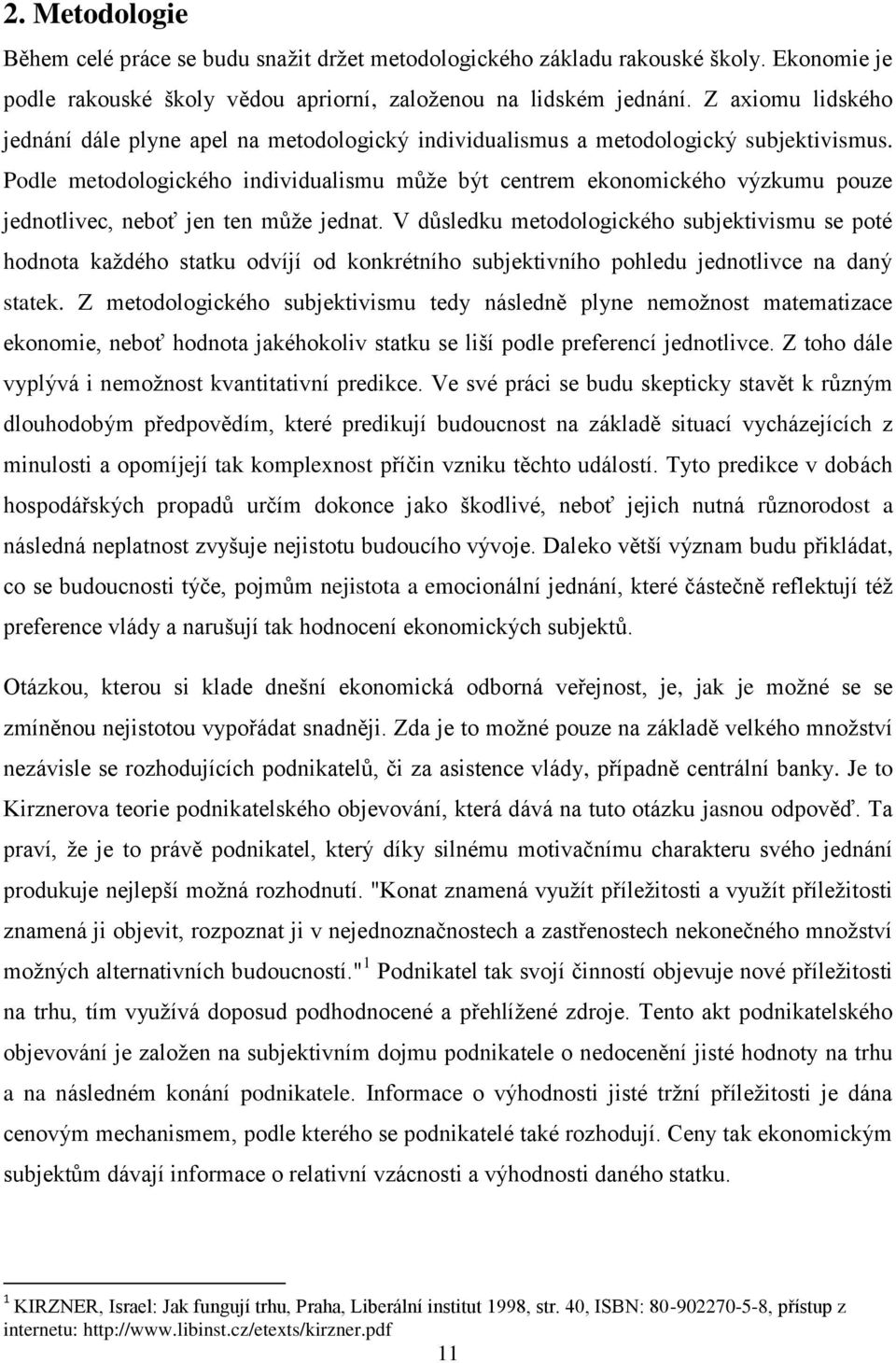 Podle metodologického individualismu můţe být centrem ekonomického výzkumu pouze jednotlivec, neboť jen ten můţe jednat.