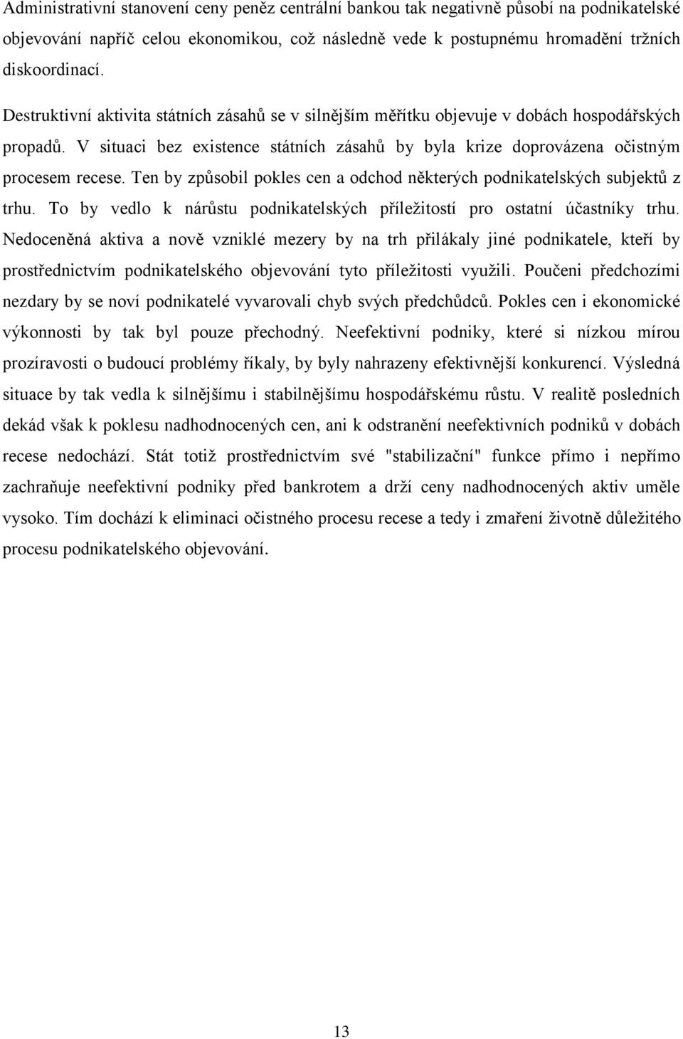 Ten by způsobil pokles cen a odchod některých podnikatelských subjektů z trhu. To by vedlo k nárůstu podnikatelských příleţitostí pro ostatní účastníky trhu.