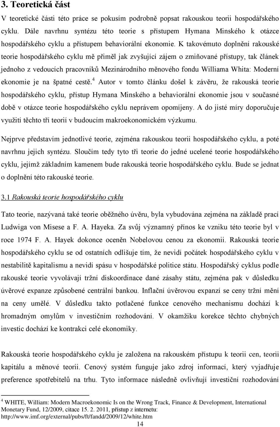 K takovémuto doplnění rakouské teorie hospodářského cyklu mě přiměl jak zvyšující zájem o zmiňované přístupy, tak článek jednoho z vedoucích pracovníků Mezinárodního měnového fondu Williama Whita: