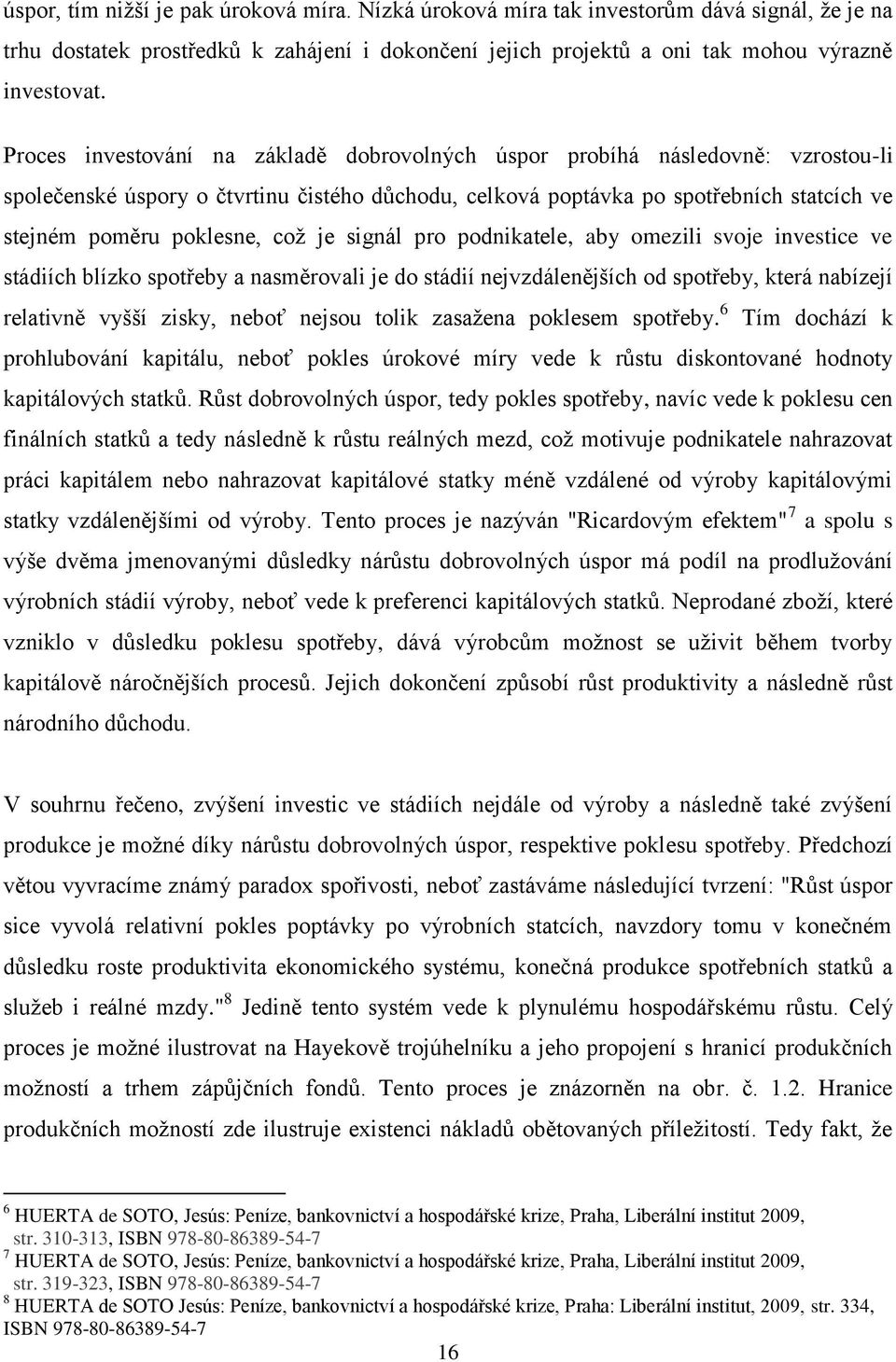 coţ je signál pro podnikatele, aby omezili svoje investice ve stádiích blízko spotřeby a nasměrovali je do stádií nejvzdálenějších od spotřeby, která nabízejí relativně vyšší zisky, neboť nejsou