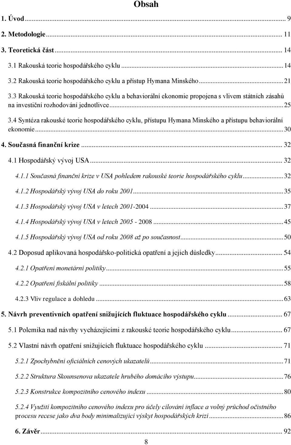 4 Syntéza rakouské teorie hospodářského cyklu, přístupu Hymana Minského a přístupu behaviorální ekonomie... 30 4. Současná finanční krize... 32 4.1 