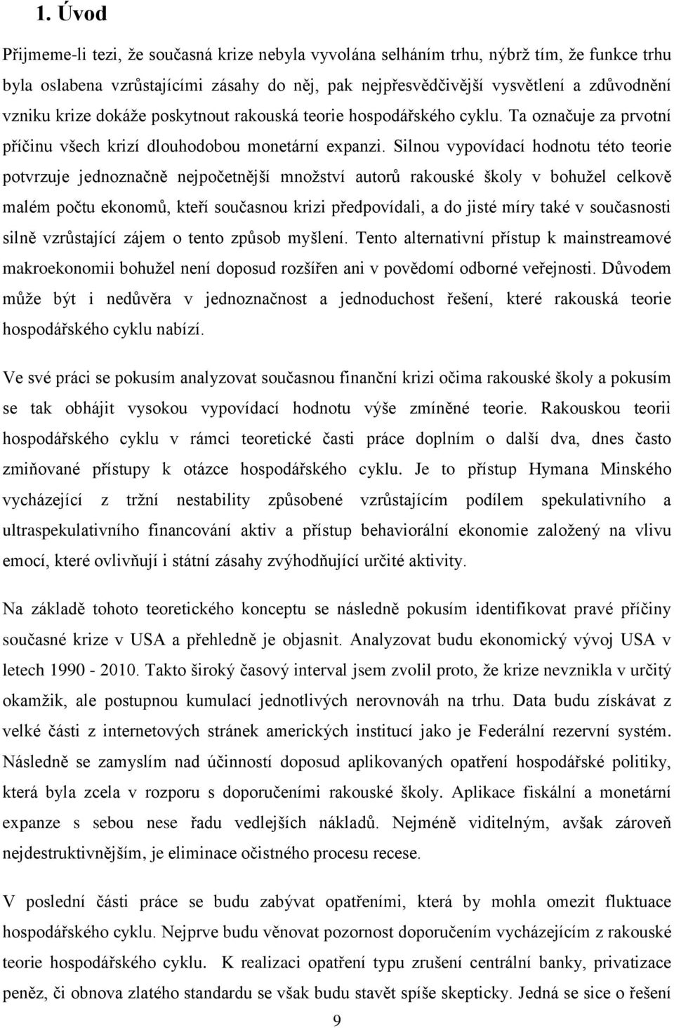 Silnou vypovídací hodnotu této teorie potvrzuje jednoznačně nejpočetnější mnoţství autorů rakouské školy v bohuţel celkově malém počtu ekonomů, kteří současnou krizi předpovídali, a do jisté míry