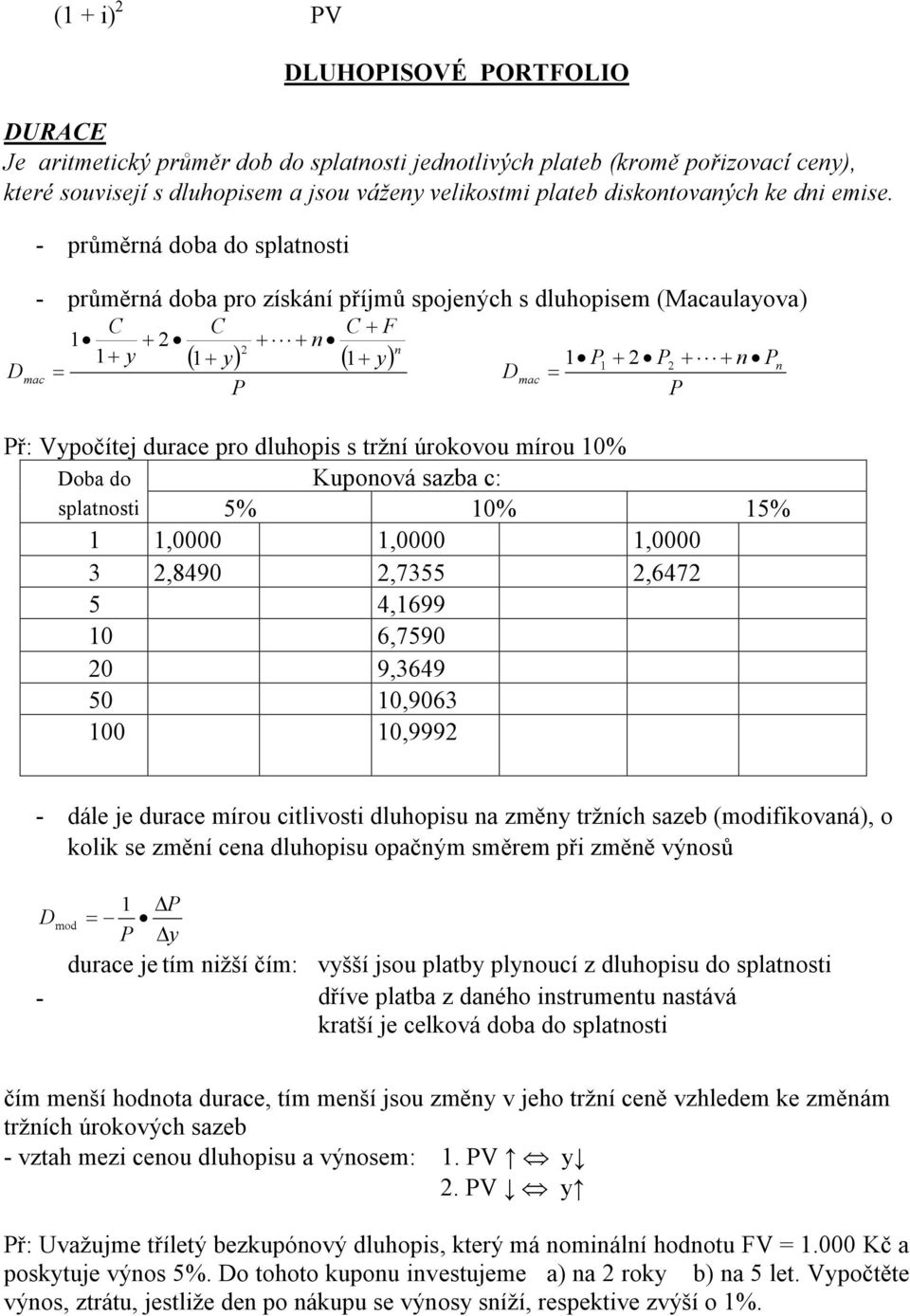 D - průměrá doba do splatosti - průměrá doba pro získáí příjmů spojeých s dluhopisem (Macaulayova) + F + + + + y ( + y) ( + y) P + P + + P Dmac P P mac Př: Vypočítej durace pro dluhopis s trží