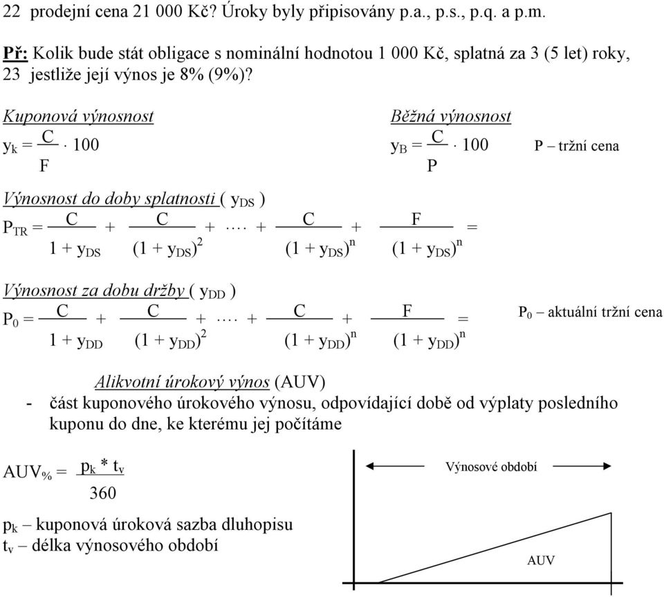 00 P trží cea F P Výosost do doby splatosti ( y DS ) P TR + +. + + F + y DS ( + y DS ) ( + y DS ) ( + y DS ) Výosost za dobu držby ( y DD ) P 0 + +.