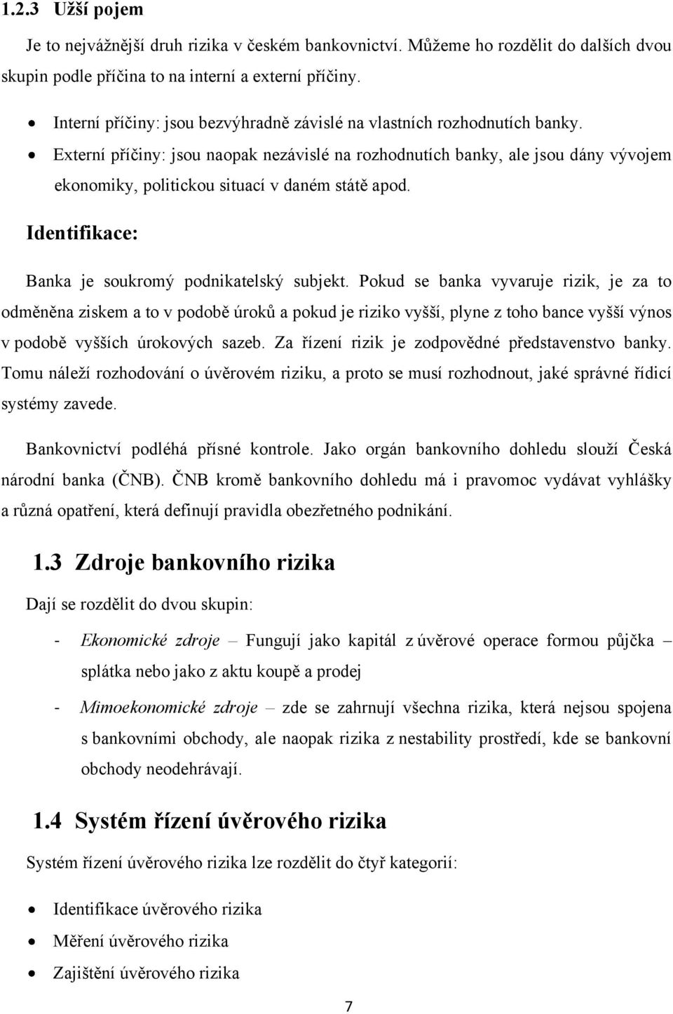 Externí příčiny: jsou naopak nezávislé na rozhodnutích banky, ale jsou dány vývojem ekonomiky, politickou situací v daném státě apod. Identifikace: Banka je soukromý podnikatelský subjekt.