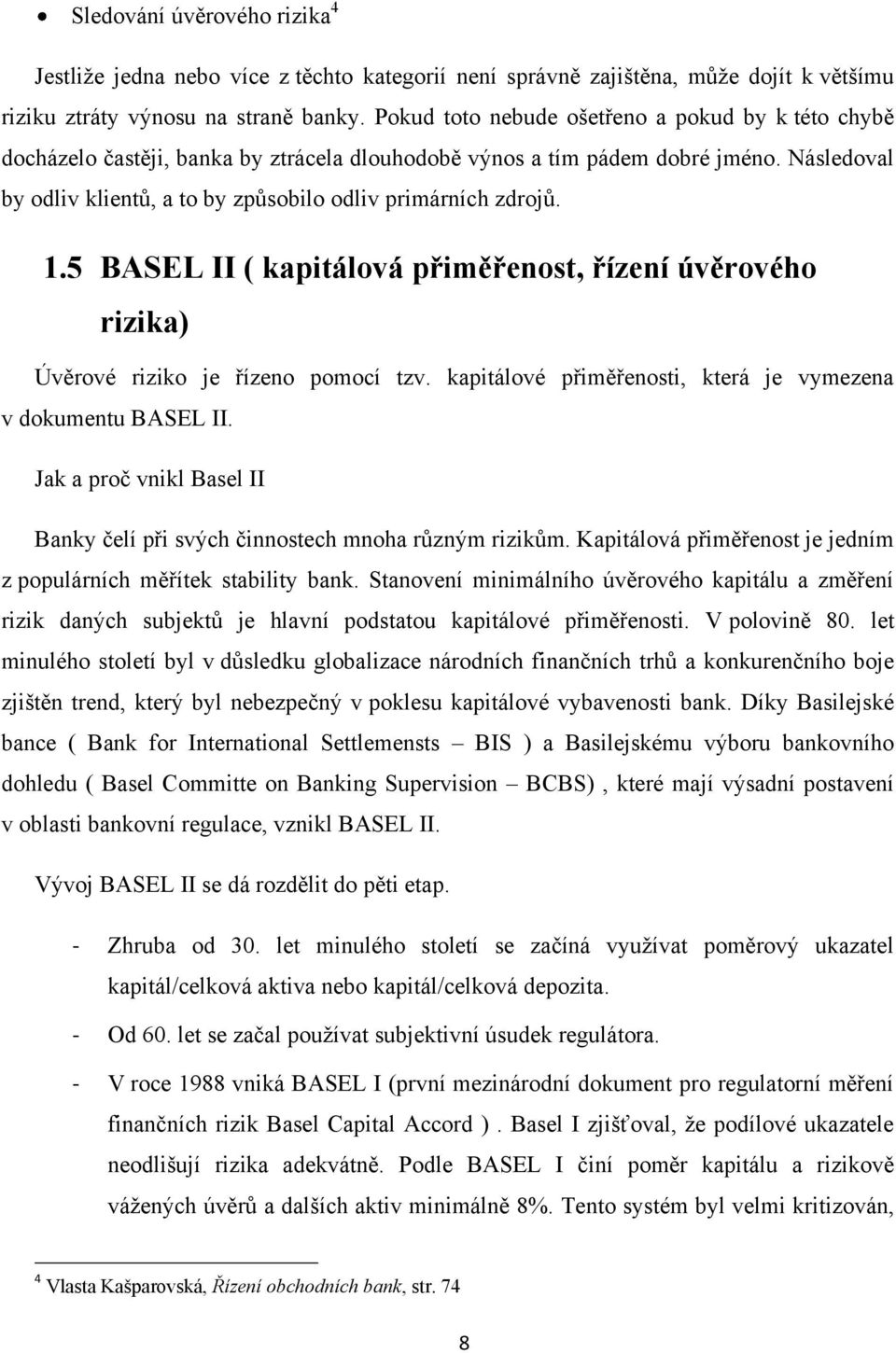 Následoval by odliv klientů, a to by způsobilo odliv primárních zdrojů. 1.5 BASEL II ( kapitálová přiměřenost, řízení úvěrového rizika) Úvěrové riziko je řízeno pomocí tzv.