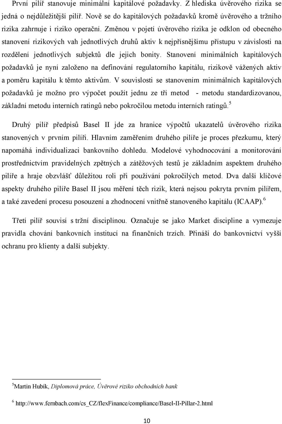 Změnou v pojetí úvěrového rizika je odklon od obecného stanovení rizikových vah jednotlivých druhů aktiv k nejpřísnějšímu přístupu v závislosti na rozdělení jednotlivých subjektů dle jejich bonity.