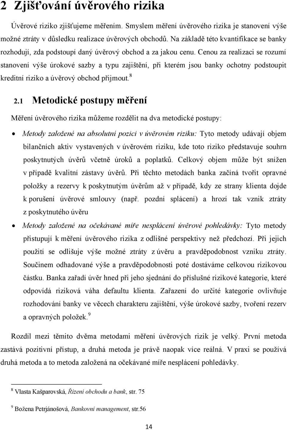 Cenou za realizaci se rozumí stanovení výše úrokové sazby a typu zajištění, při kterém jsou banky ochotny podstoupit kreditní riziko a úvěrový obchod přijmout. 8 2.