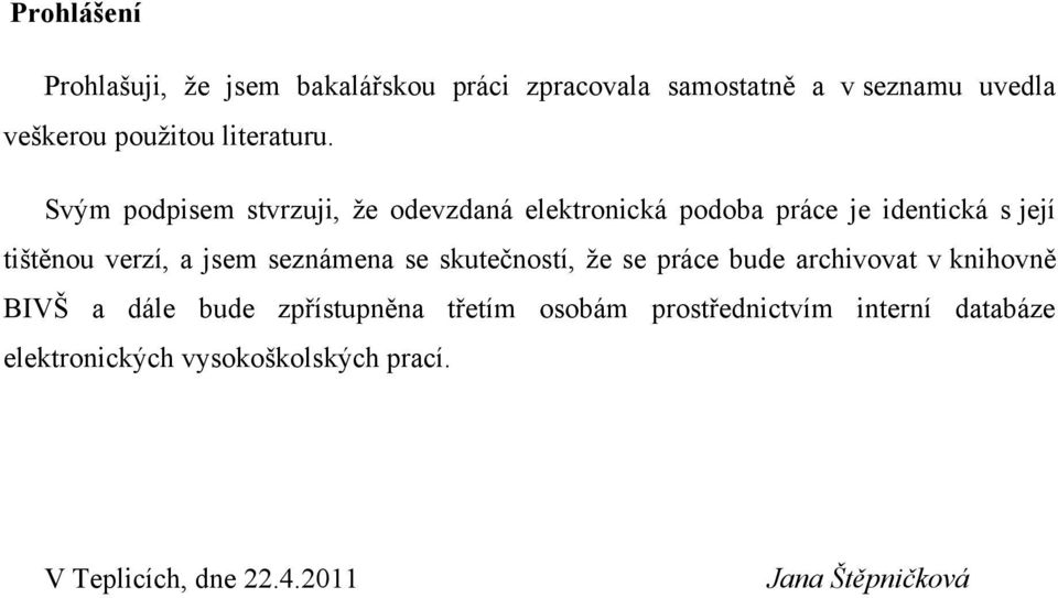 Svým podpisem stvrzuji, ţe odevzdaná elektronická podoba práce je identická s její tištěnou verzí, a jsem