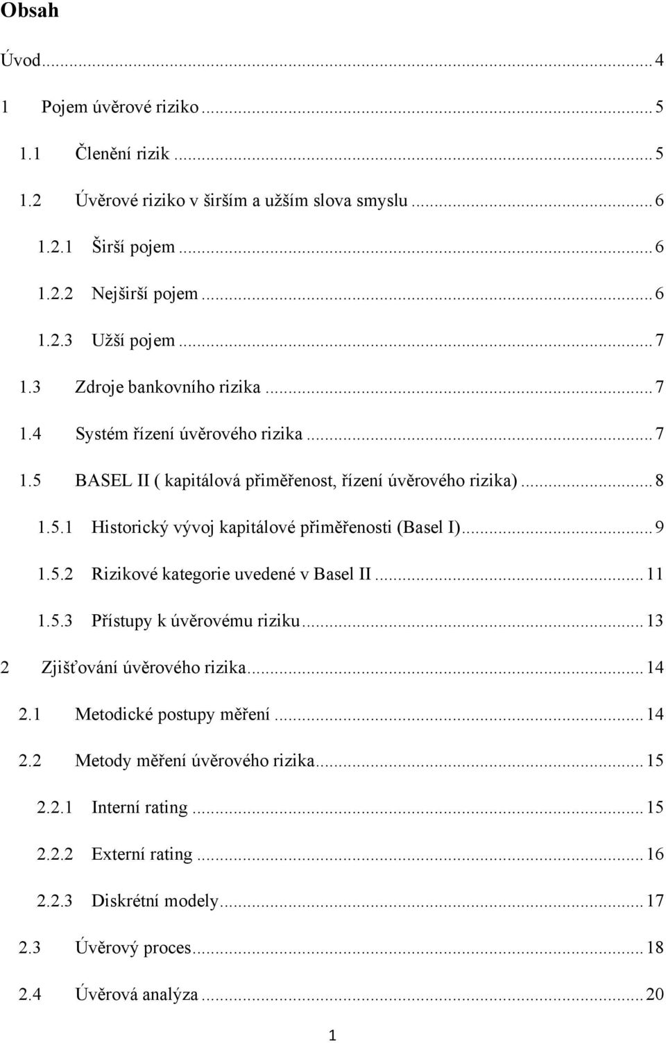 .. 9 1.5.2 Rizikové kategorie uvedené v Basel II... 11 1.5.3 Přístupy k úvěrovému riziku... 13 2 Zjišťování úvěrového rizika... 14 2.1 Metodické postupy měření... 14 2.2 Metody měření úvěrového rizika.