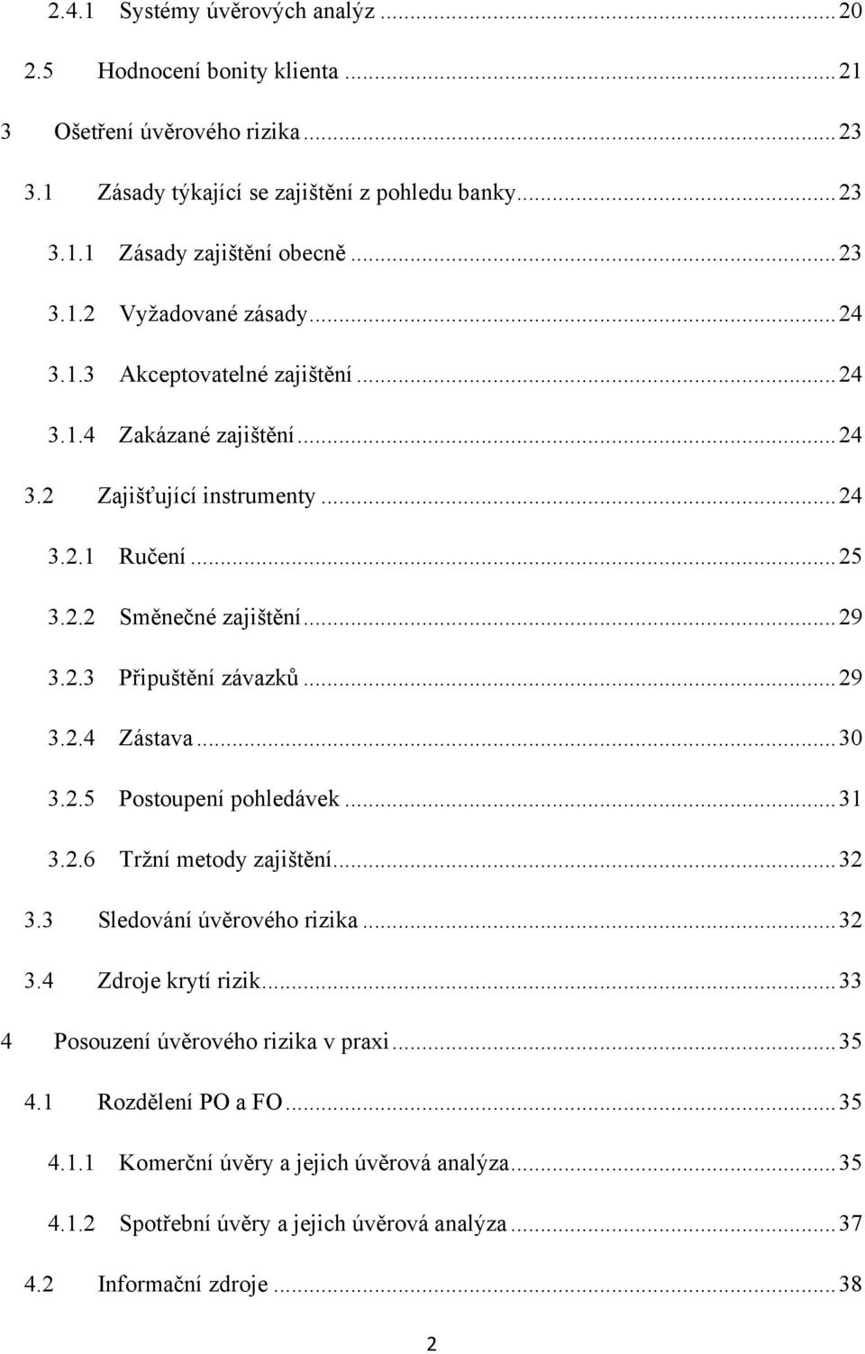 .. 29 3.2.4 Zástava... 30 3.2.5 Postoupení pohledávek... 31 3.2.6 Trţní metody zajištění... 32 3.3 Sledování úvěrového rizika... 32 3.4 Zdroje krytí rizik.