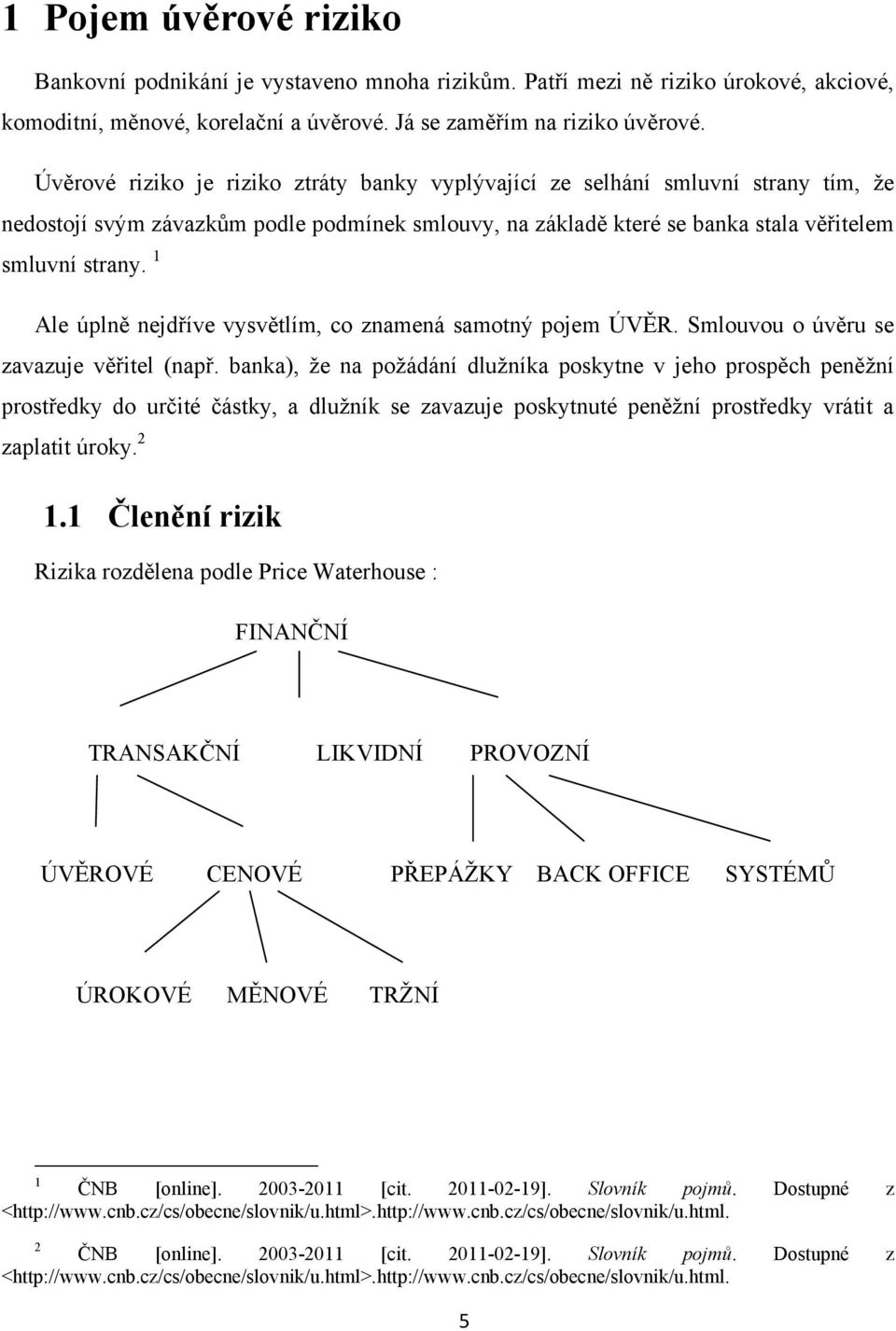 1 Ale úplně nejdříve vysvětlím, co znamená samotný pojem ÚVĚR. Smlouvou o úvěru se zavazuje věřitel (např.