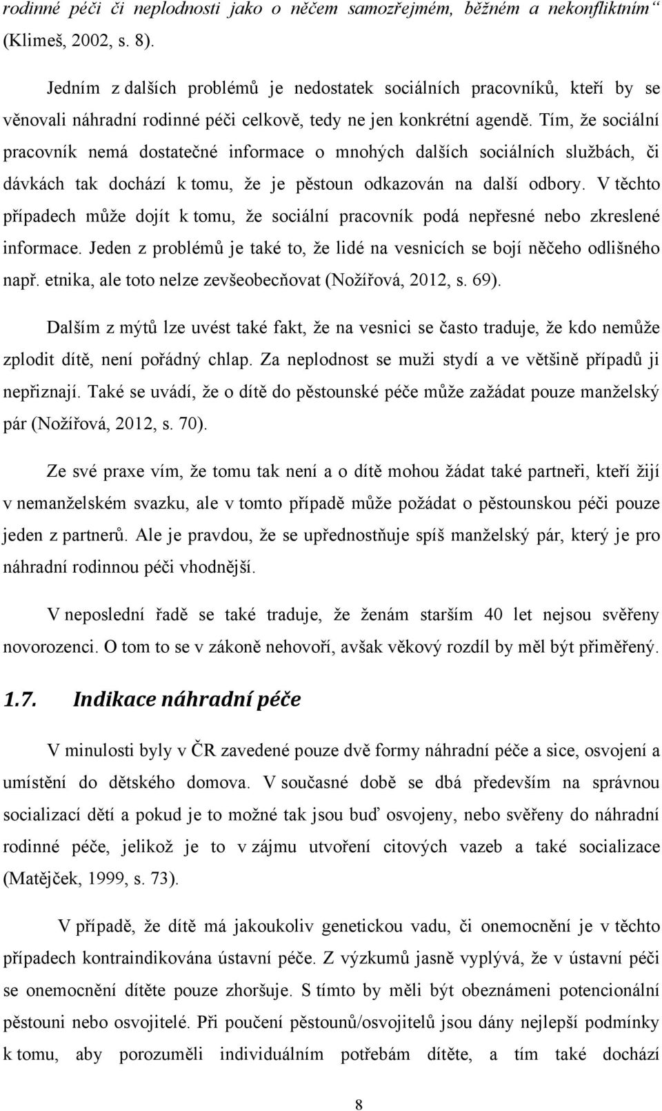 Tím, ţe sociální pracovník nemá dostatečné informace o mnohých dalších sociálních sluţbách, či dávkách tak dochází k tomu, ţe je pěstoun odkazován na další odbory.