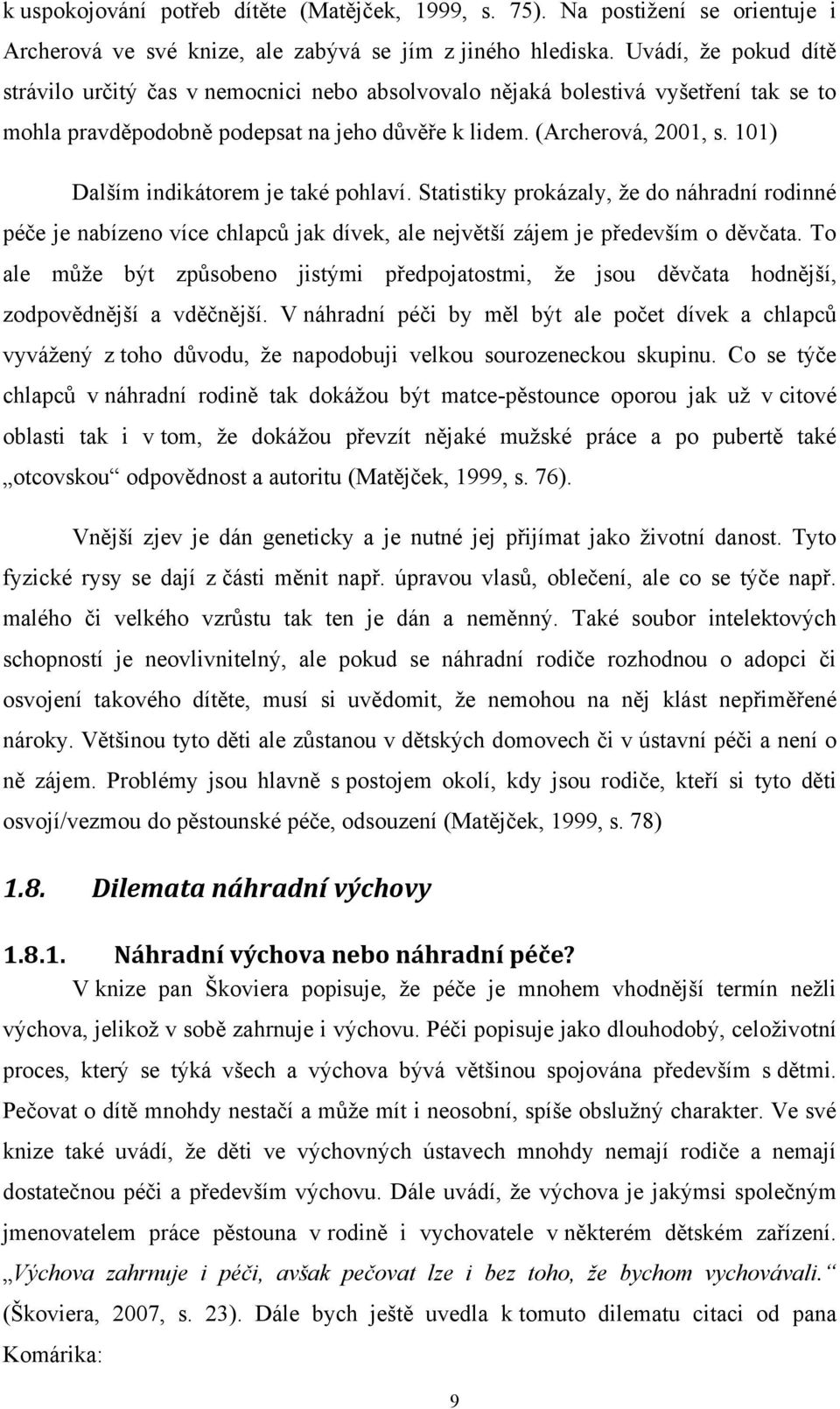 101) Dalším indikátorem je také pohlaví. Statistiky prokázaly, ţe do náhradní rodinné péče je nabízeno více chlapců jak dívek, ale největší zájem je především o děvčata.