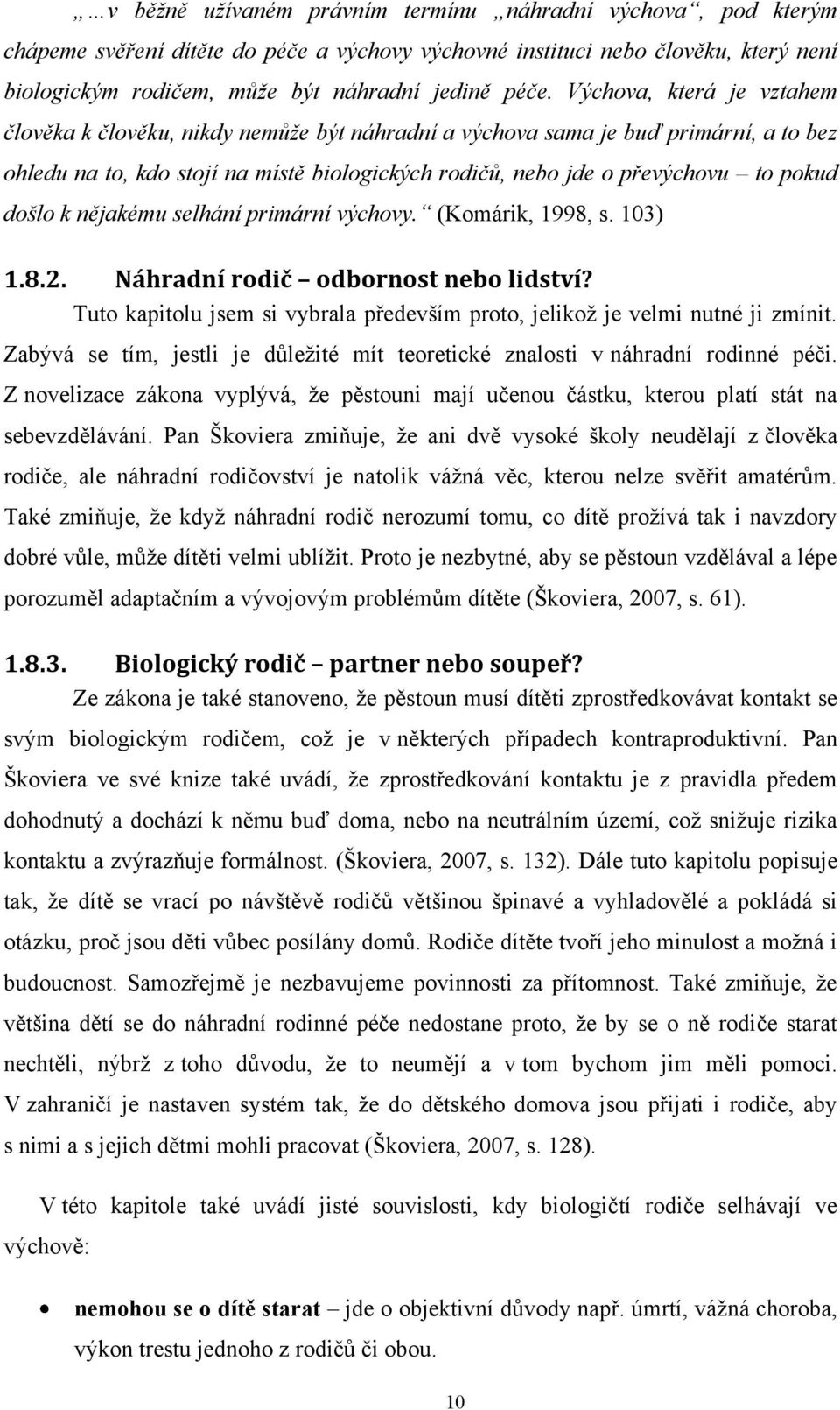 došlo k nějakému selhání primární výchovy. (Komárik, 1998, s. 103) 1.8.2. Náhradní rodič odbornost nebo lidství? Tuto kapitolu jsem si vybrala především proto, jelikoţ je velmi nutné ji zmínit.